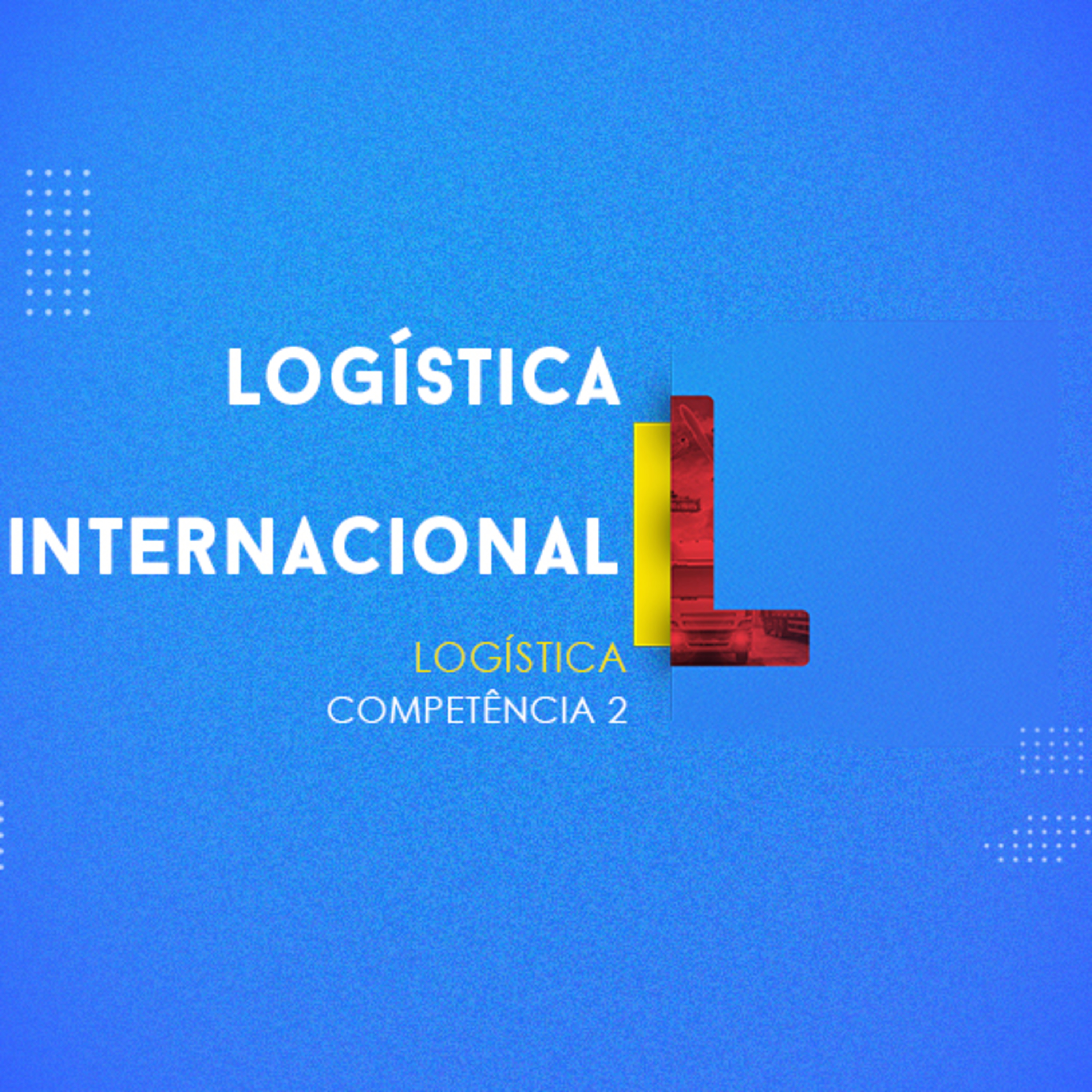 CURSO TÉCNICO EM LOGÍSTICA | LOGÍSTICA INTERNACIONAL | COMPETÊNCIA 2 episode artwork