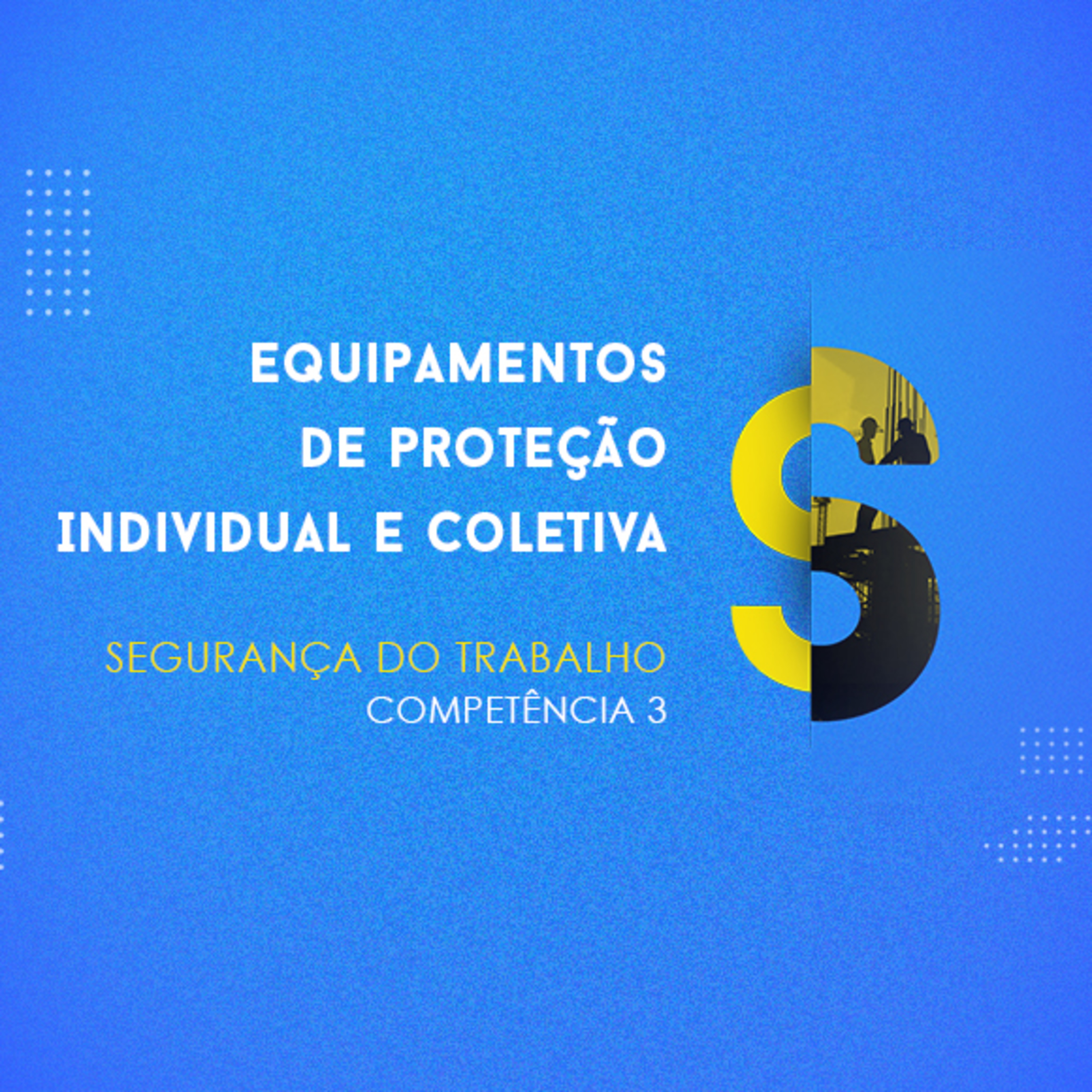CURSO TÉCNICO EM SEGURANÇA DO TRABALHO | EQUIPAMENTOS DE PROTEÇÃO INDIVIDUAL E COLETIVA | COMPETÊNCIA 3