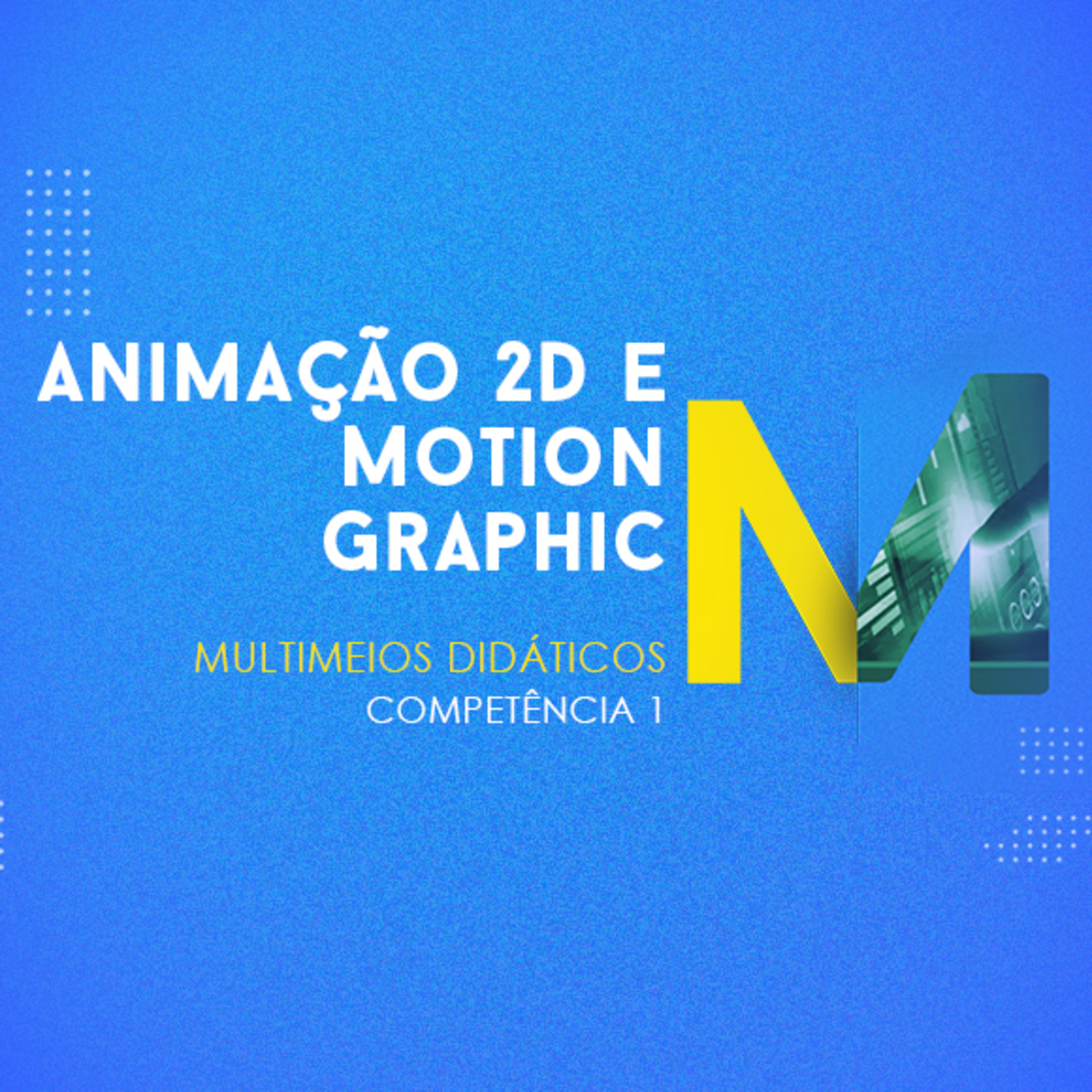 CURSO TÉCNICO EM MULTIMÍDIA | ANIMAÇÃO 2D E MOTION GRAPHIC | COMPETÊNCIA 1