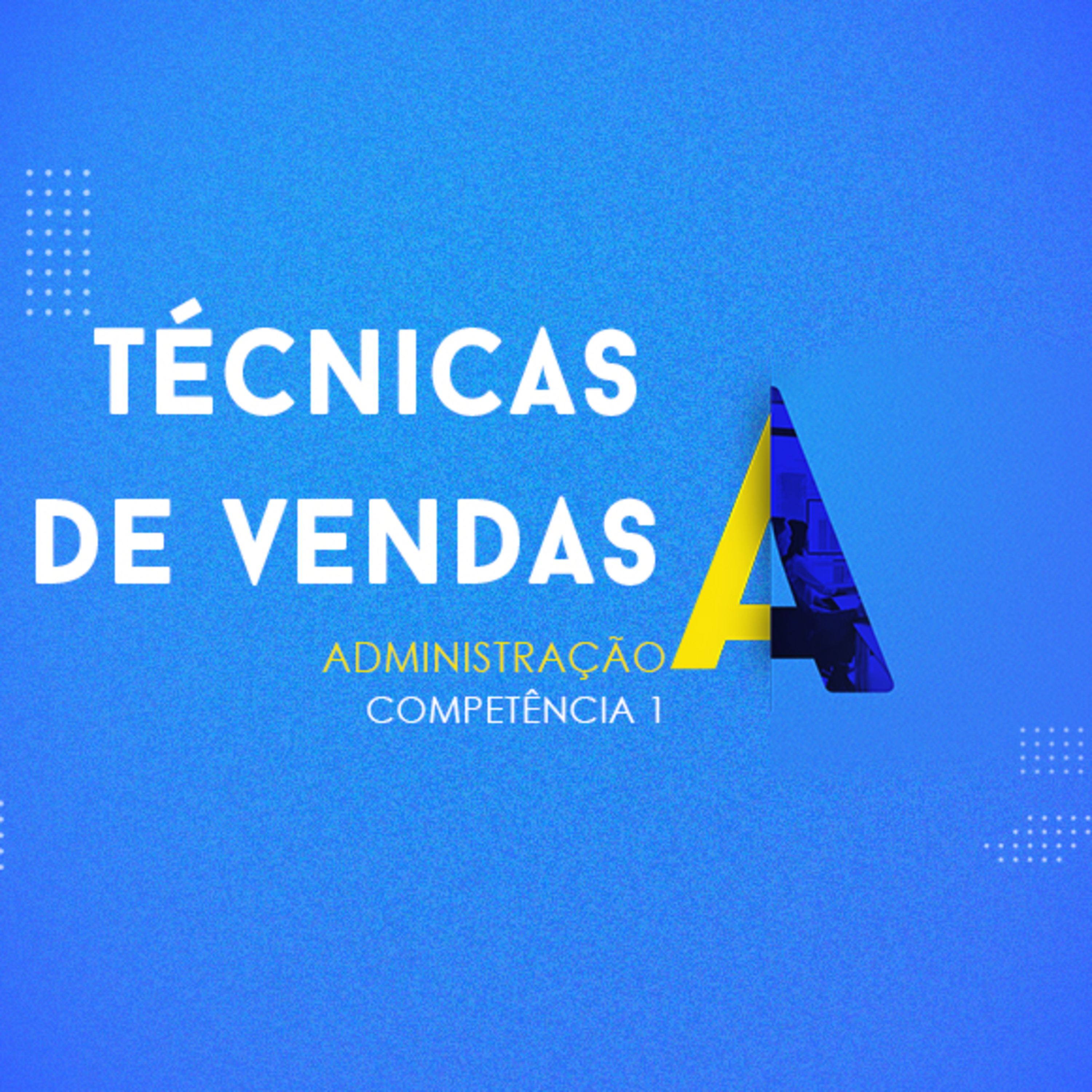 CURSO TÉCNICO EM ADMINISTRAÇÃO | TÉCNICA DE VENDAS | COMPETÊNCIA 1