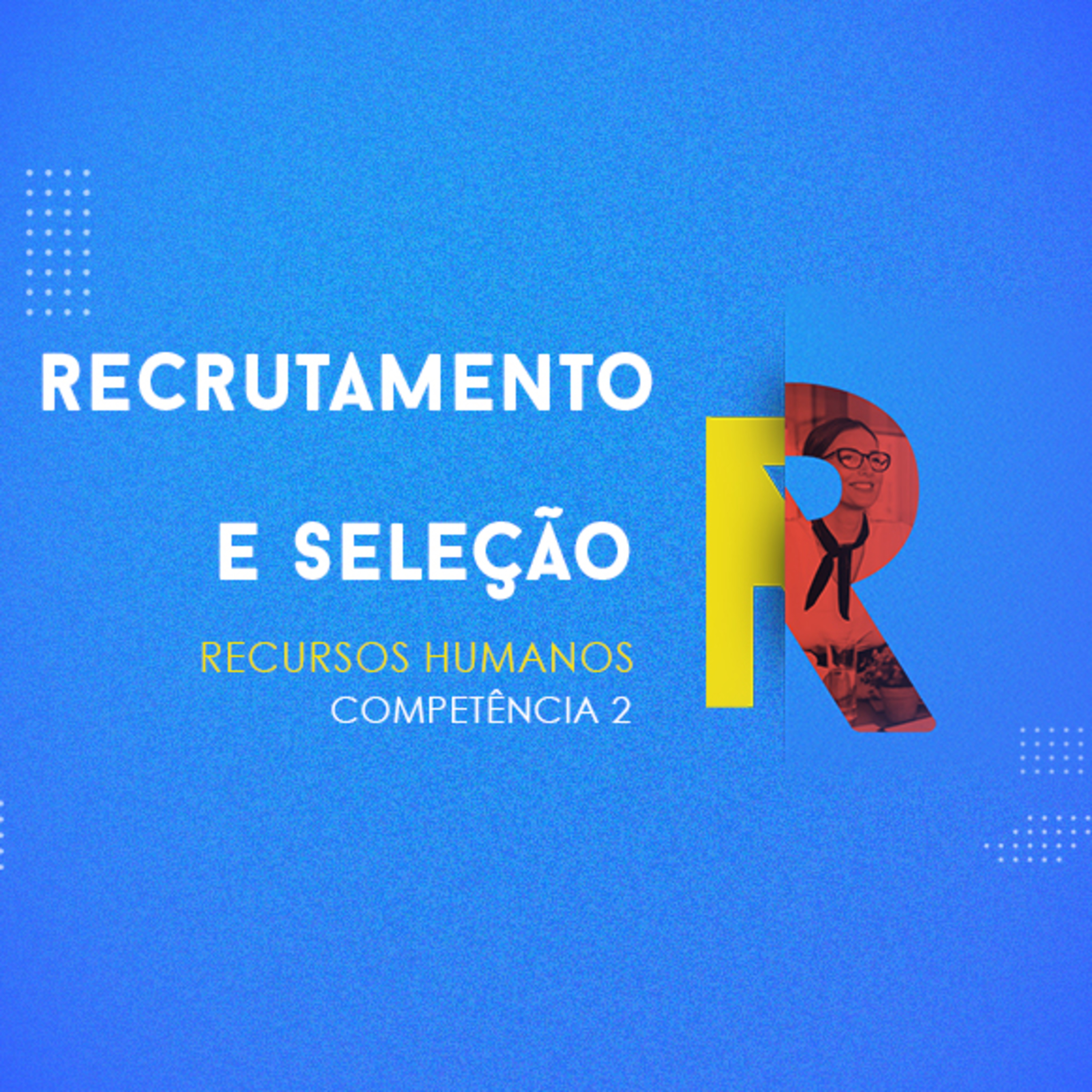 CURSO TÉCNICO EM RECURSOS HUMANOS | RECRUTAMENTO E SELEÇÃO | COMPETÊNCIA 2 