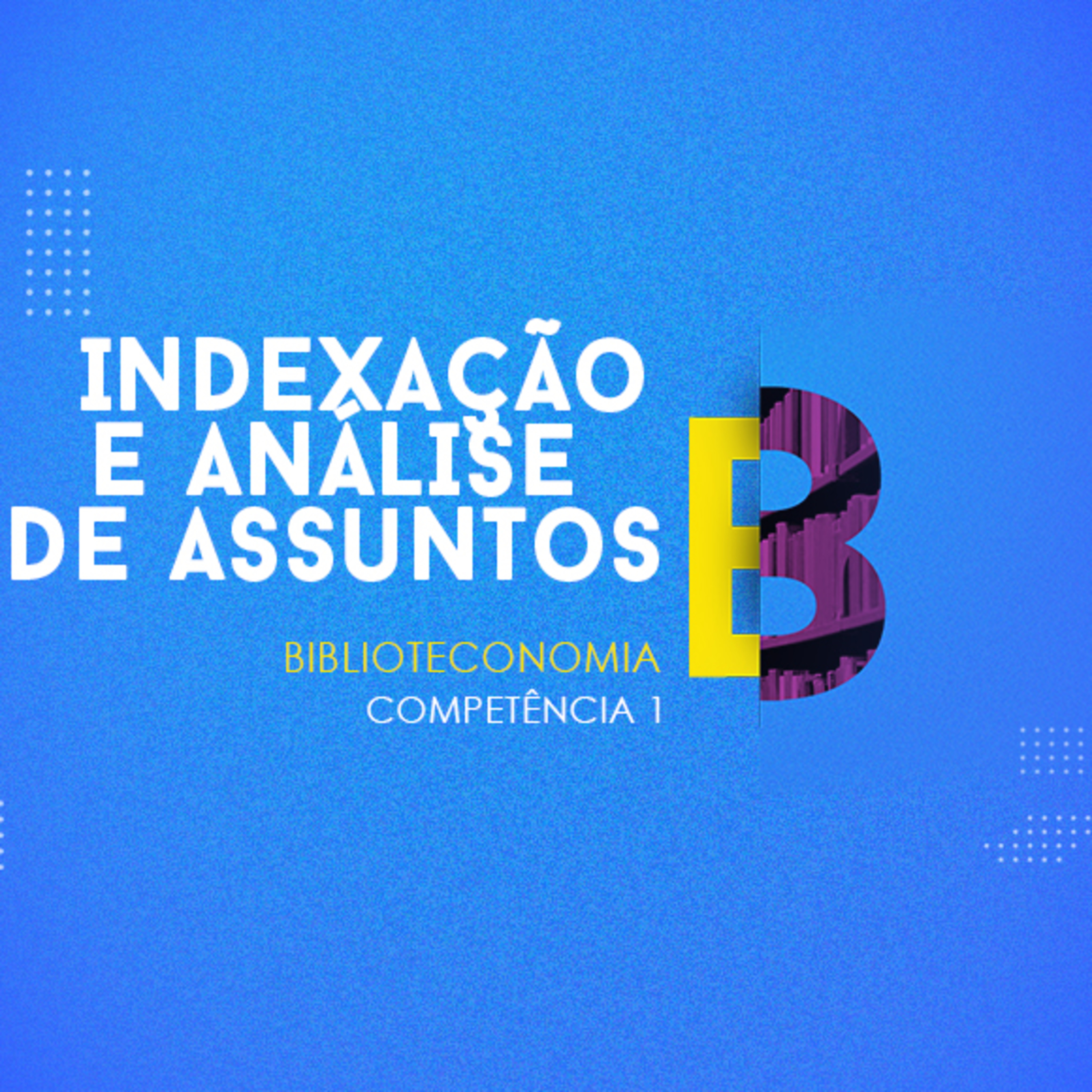 CURSO TÉCNICO EM BIBLIOTECONOMIA | INDEXAÇÃO E ANÁLISE DE ASSUNTOS | COMPETÊNCIA 1