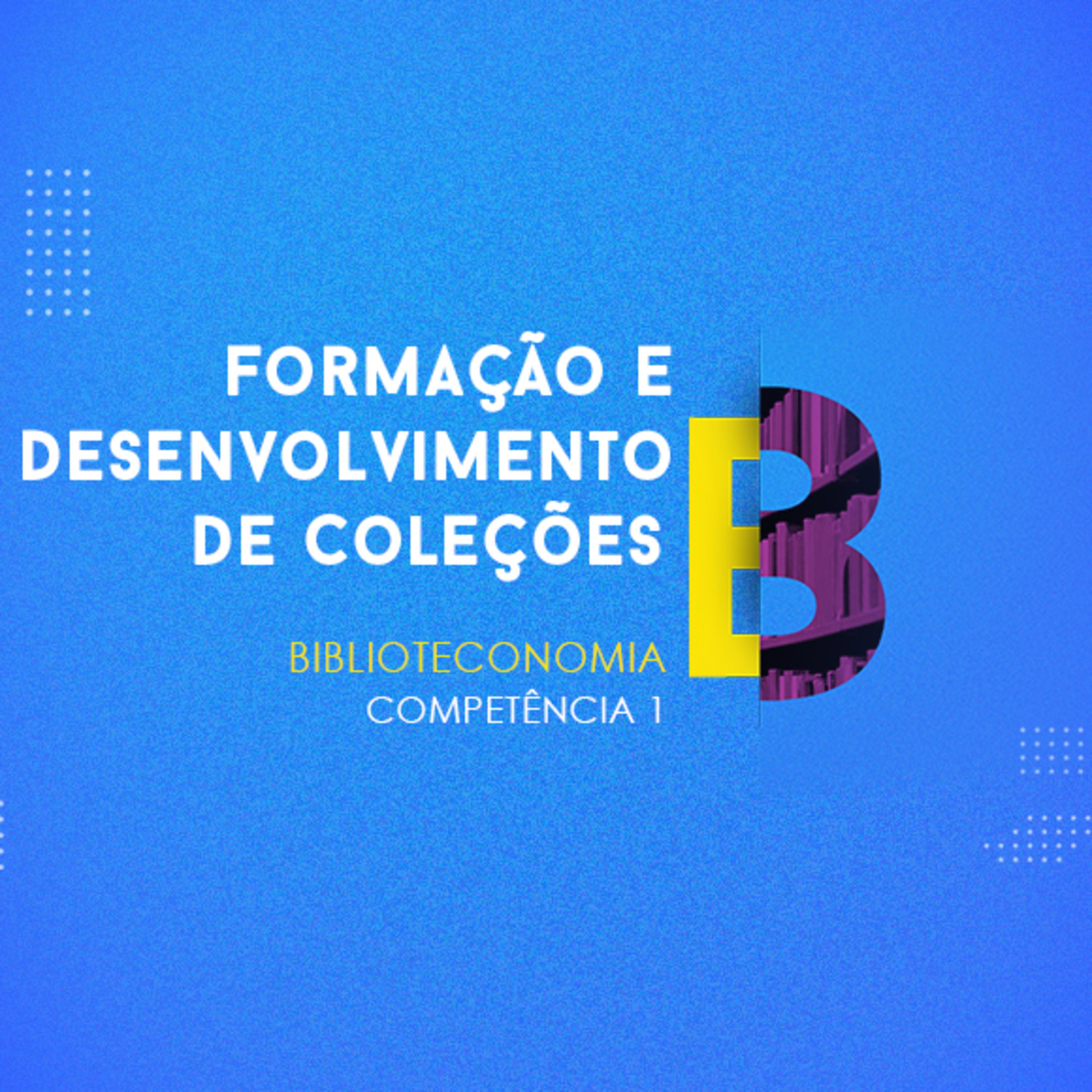 CURSO TÉCNICO EM BIBLIOTECONOMIA | FORMAÇÃO E DESENVOLVIMENTO DE COLEÇÕES | COMPETÊNCIA 1