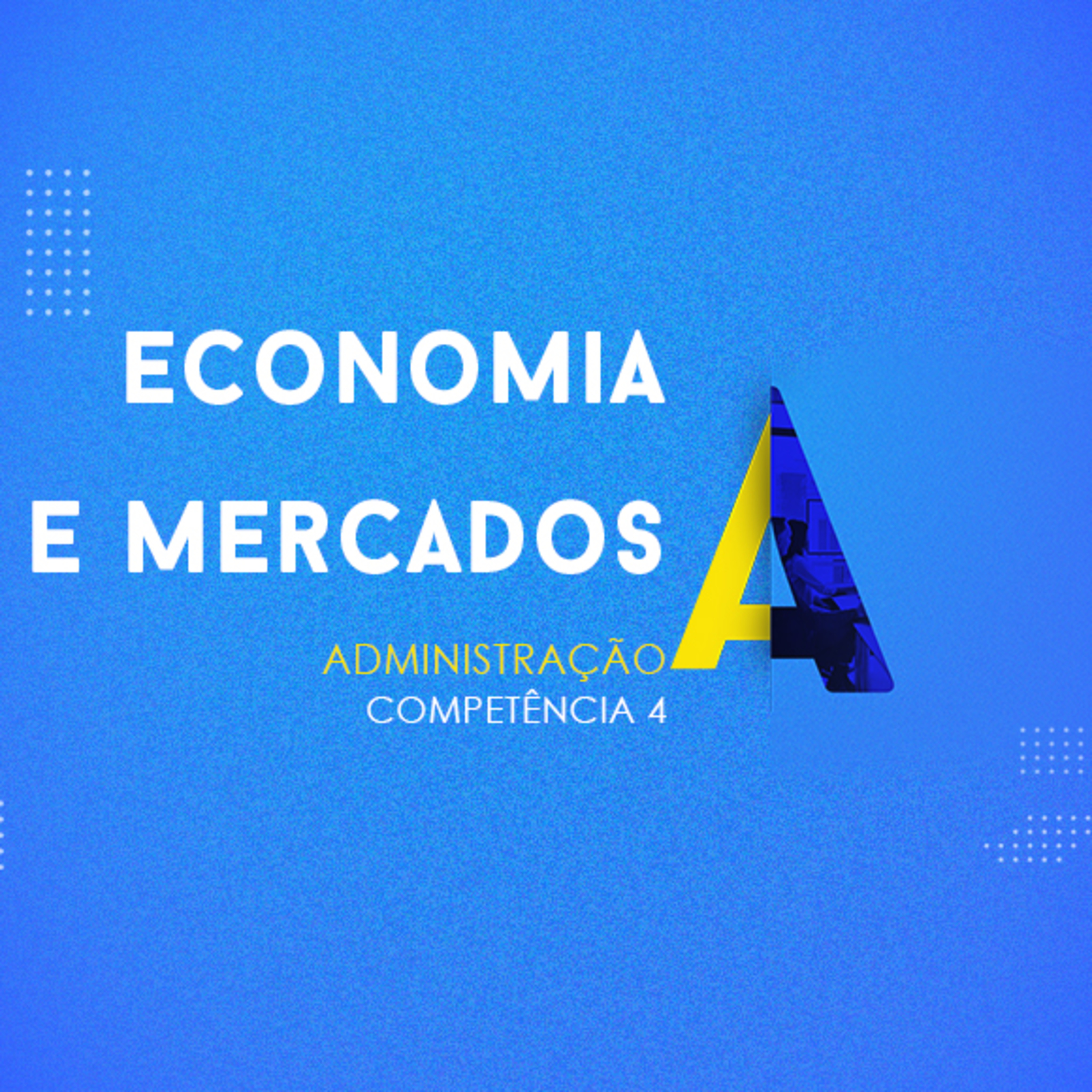 CURSO TÉCNICO EM ADMINISTRAÇÃO | ECONOMIA E MERCADOS | COMPETÊNCIA 4
