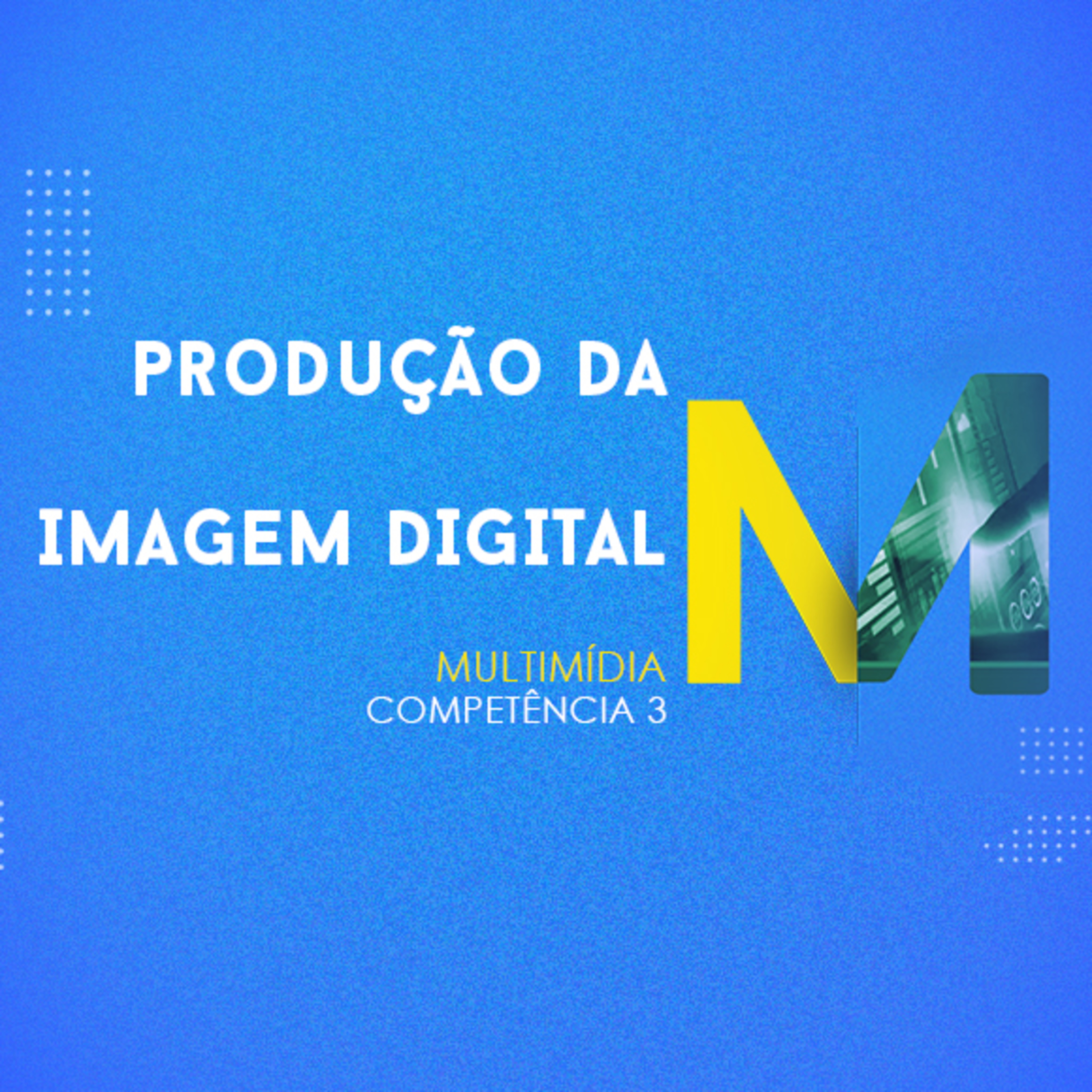 CURSO TÉCNICO EM MULTIMÍDIA | PRODUÇÃO DA IMAGEM DIGITAL | COMPETÊNCIA 3 episode artwork