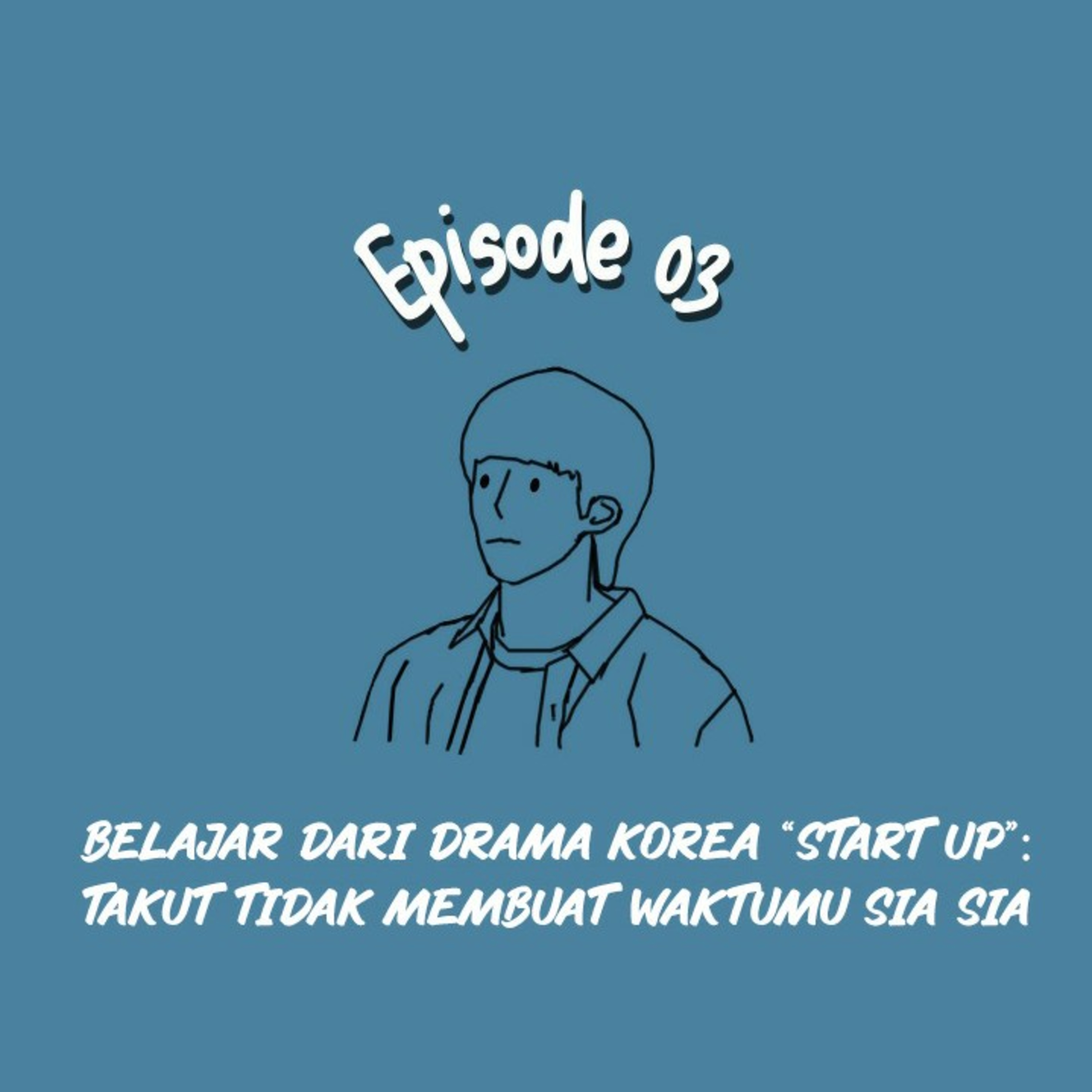 EPS. 03|| Takut Tidak Membuat Waktumu Sia-Sia