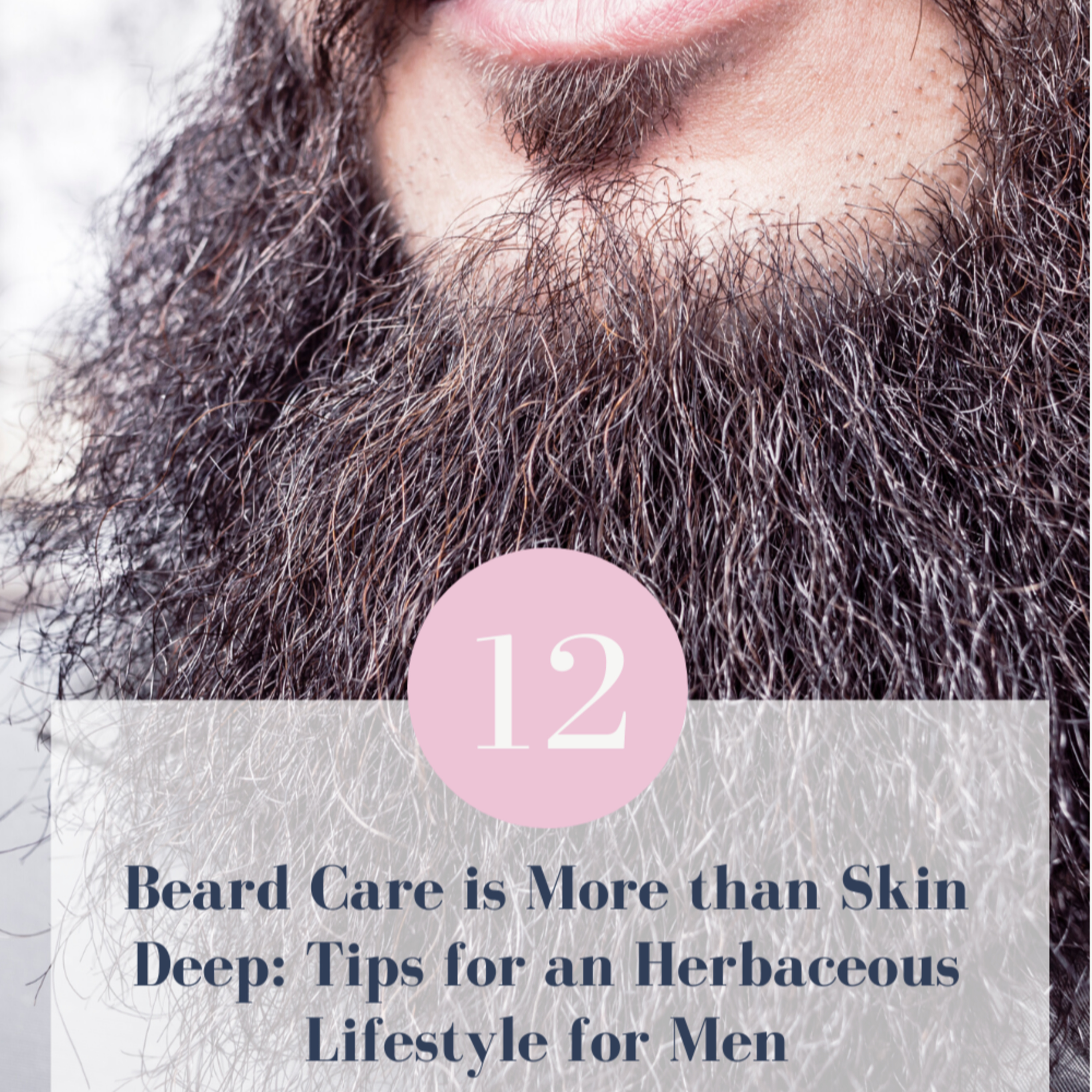 Beard Care is More than Skin Deep: Tips for an Herbaceous Lifestyle for Men // Episode 12 episode artwork
