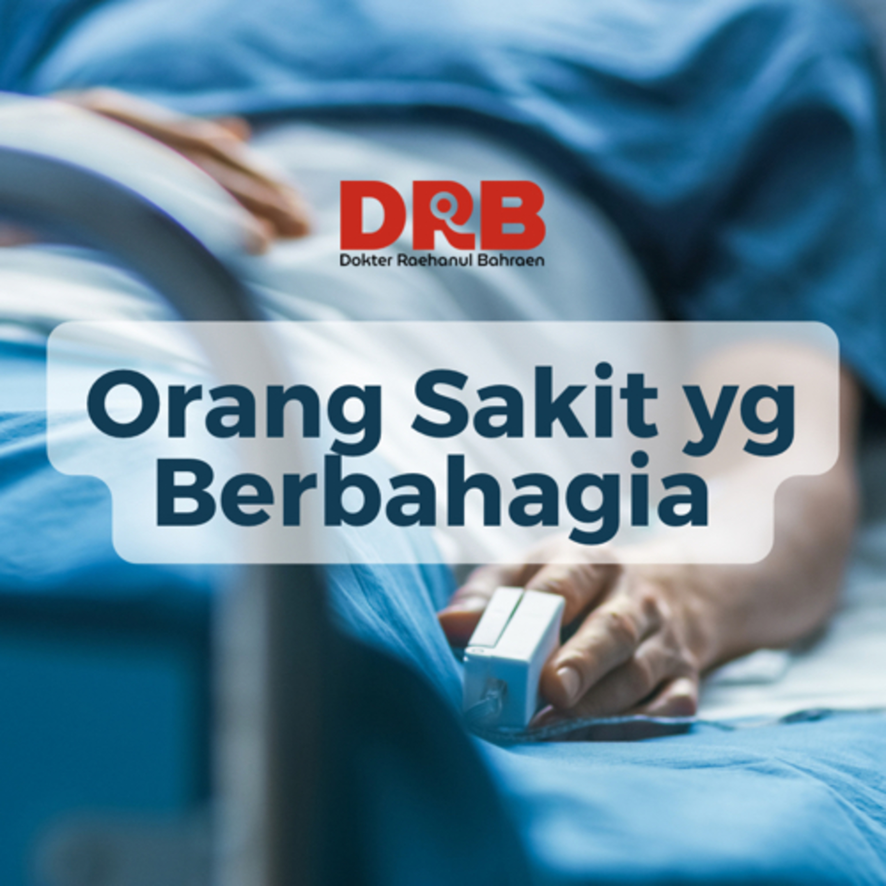 ORANG SAKIT YG BERBAHAGIA - Ustadz dr. Raehanul Bahraen, M.Sc., Sp.PK
