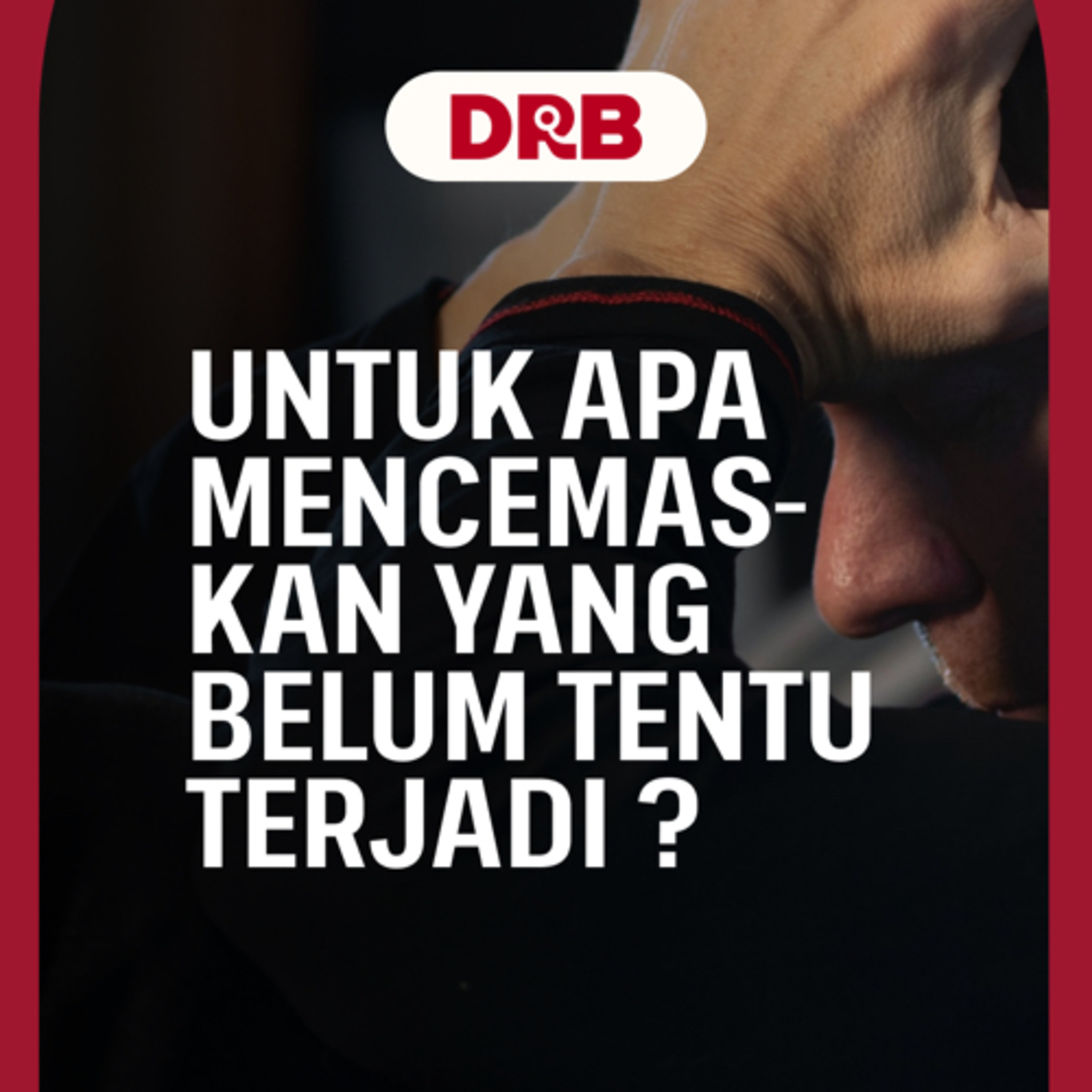 Untuk Apa Mencemaskan Yang Belum Terjadi - Ustadz dr. Raehanul Bahraen, M.Sc., Sp.PK. episode artwork