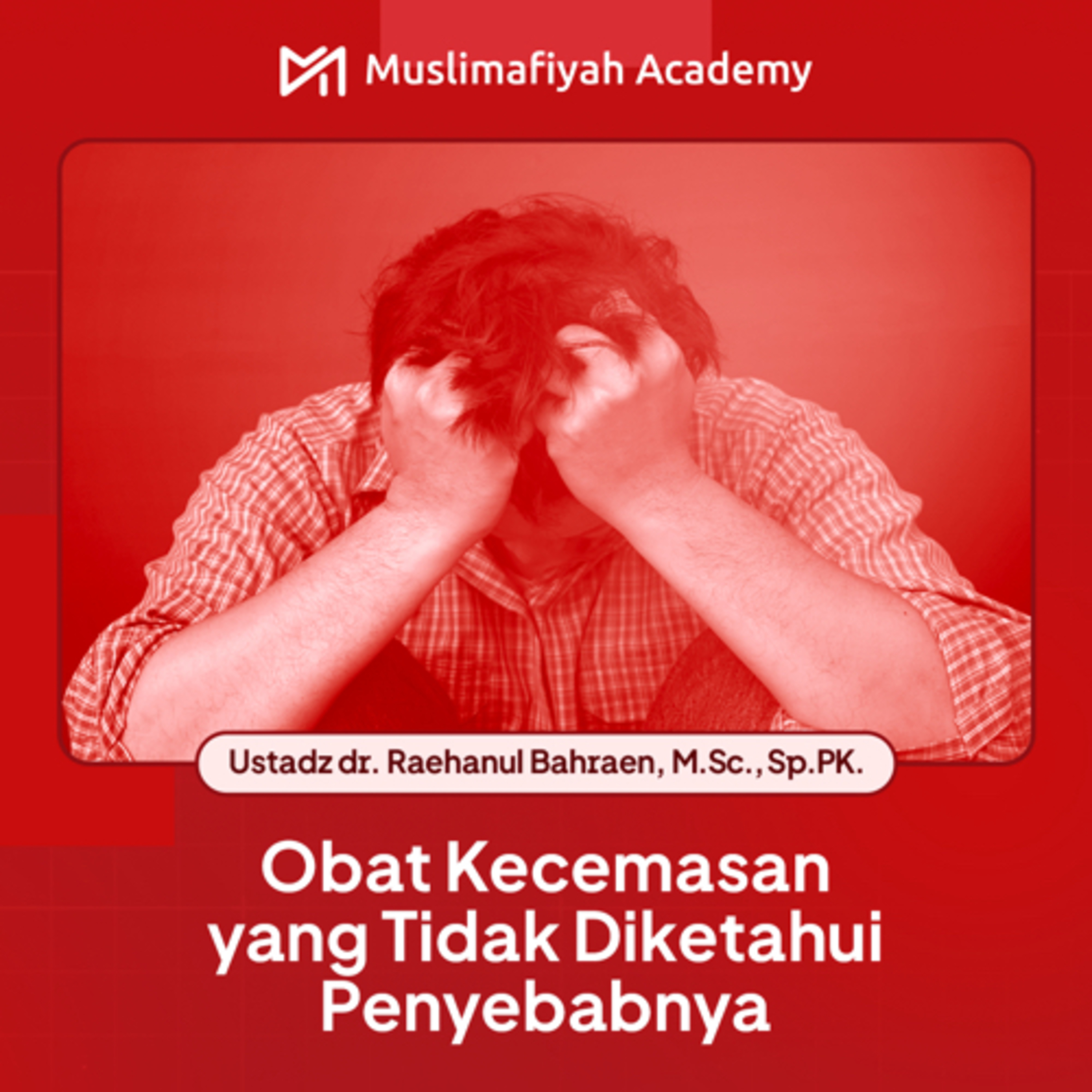 OBAT KECEMASAM YANG TIDAK DIKETAHUI PENYEBANYA - Ustadz dr. Raehanul Bahraen, M.Sc., Sp.PK.