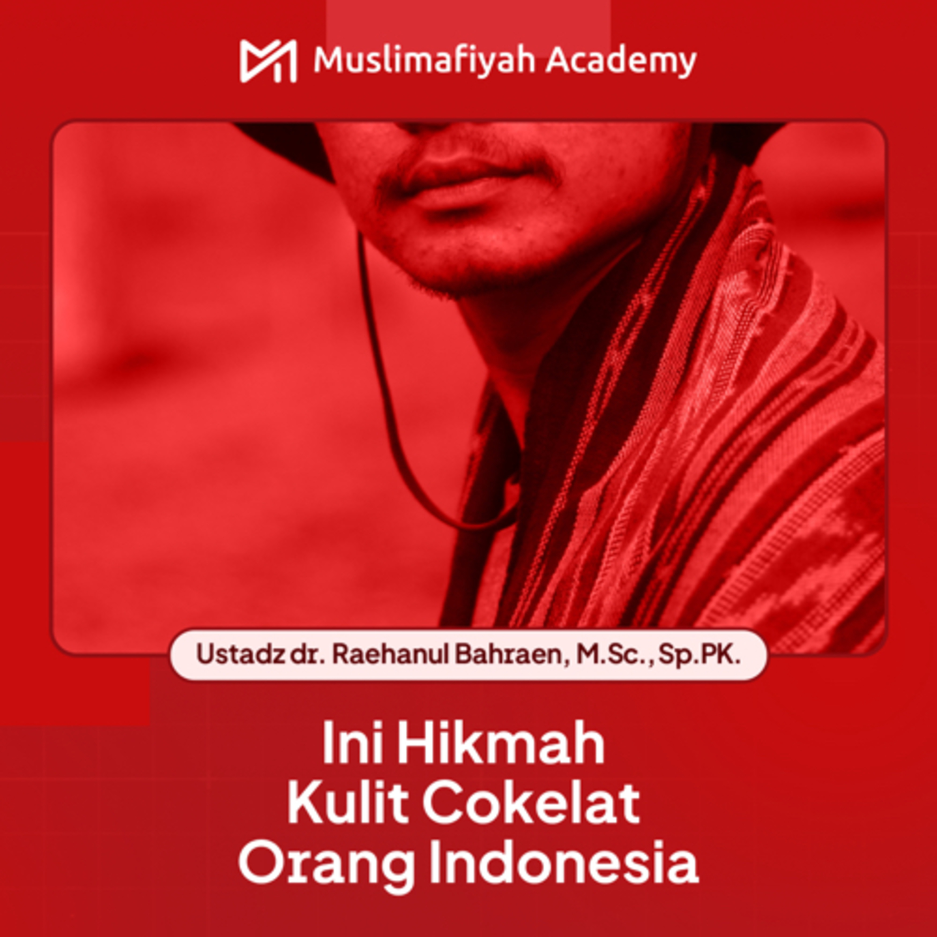 Ini Hikmah Kulit Coklat Orang Indonesia - Ustadz dr. Raehanul Bahraen, M.Sc., Sp.PK.