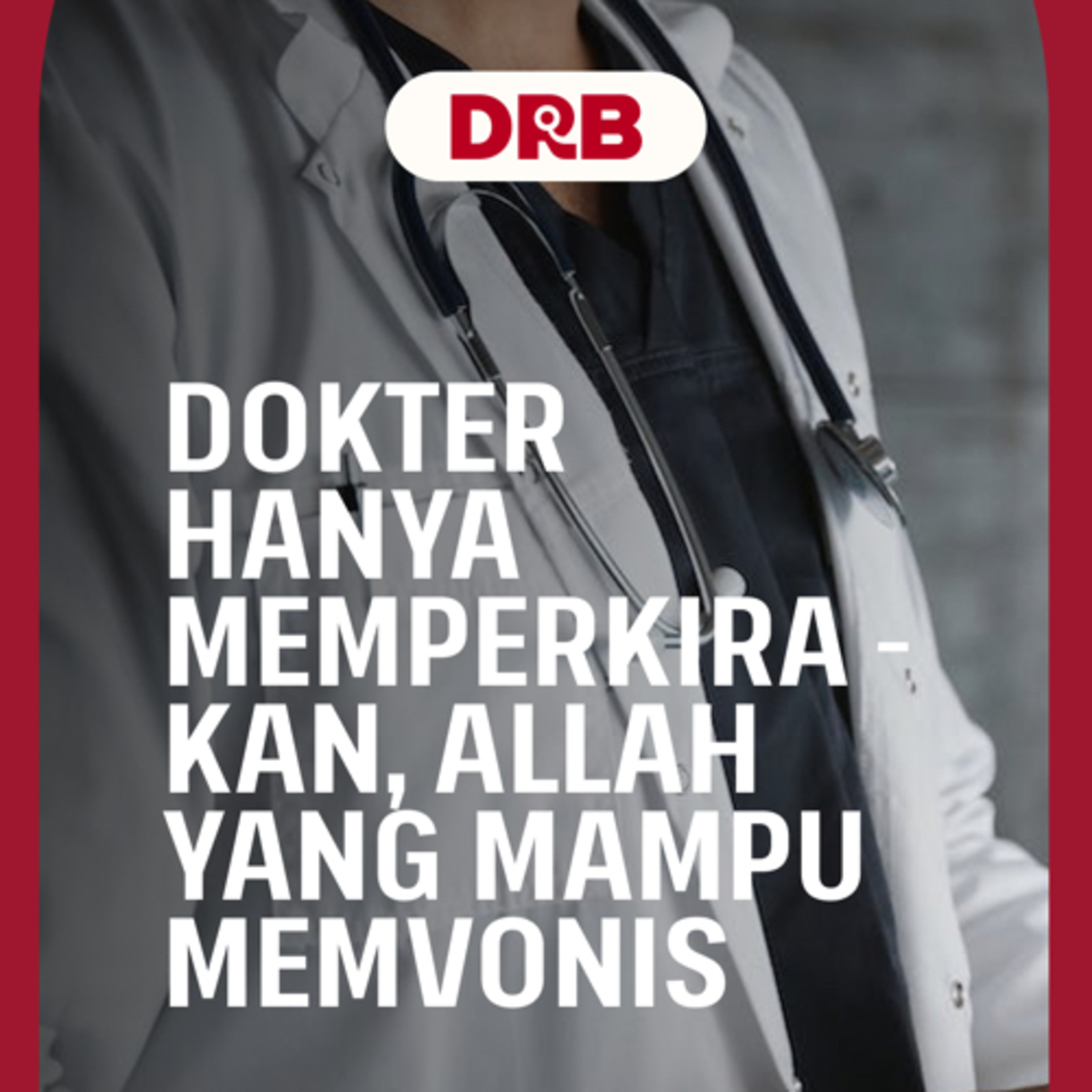 Dokter Hanya Memperkirakan Allah Yang Mampu Memvonis - Ustadz dr. Raehanul Bahraen, M.Sc Sp.PK