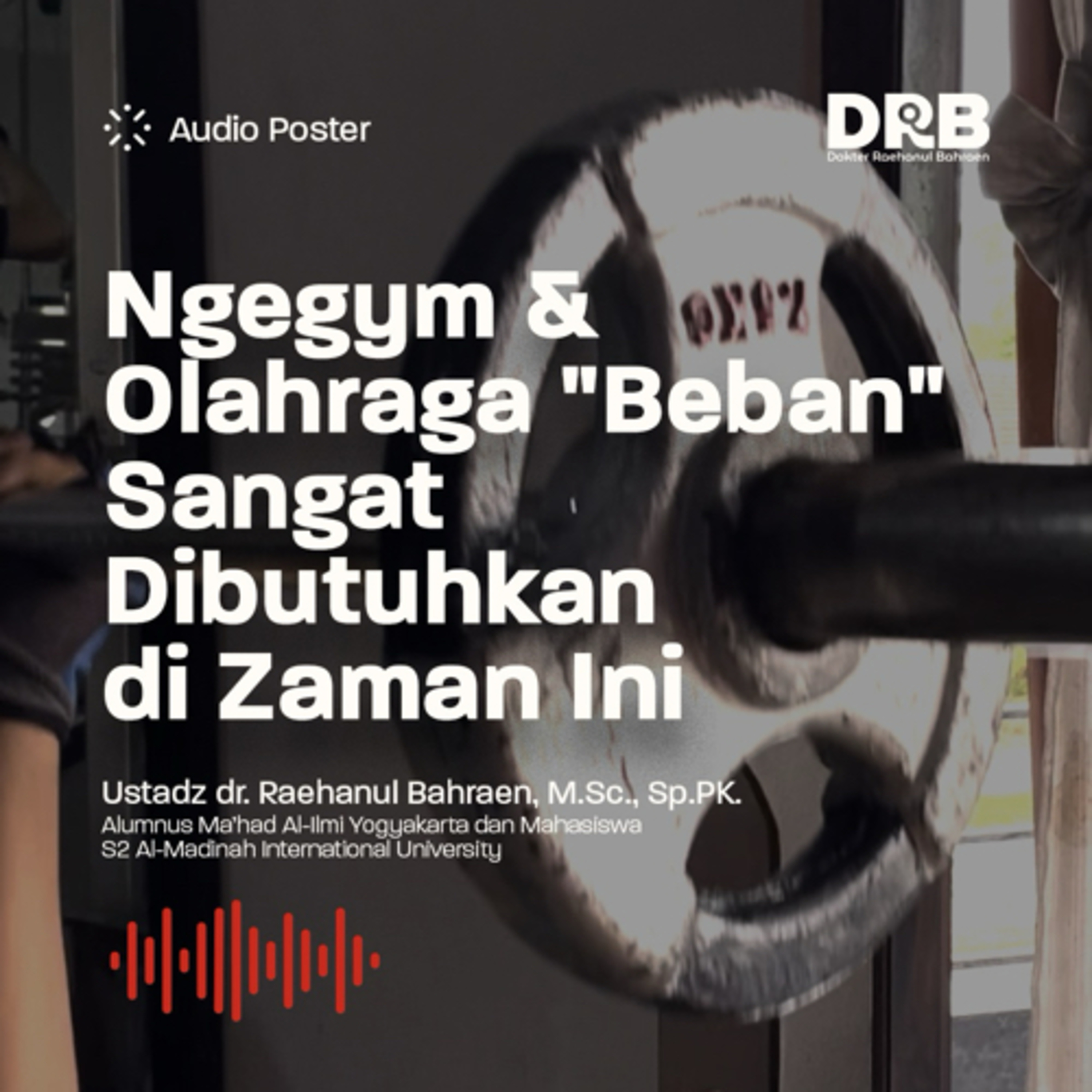 Ngegym & Olahraga "Beban" Sangat Dibutuhkan di Zaman Ini - Ustadz dr. Raehanul Bahraen, M.Sc Sp.PK episode artwork