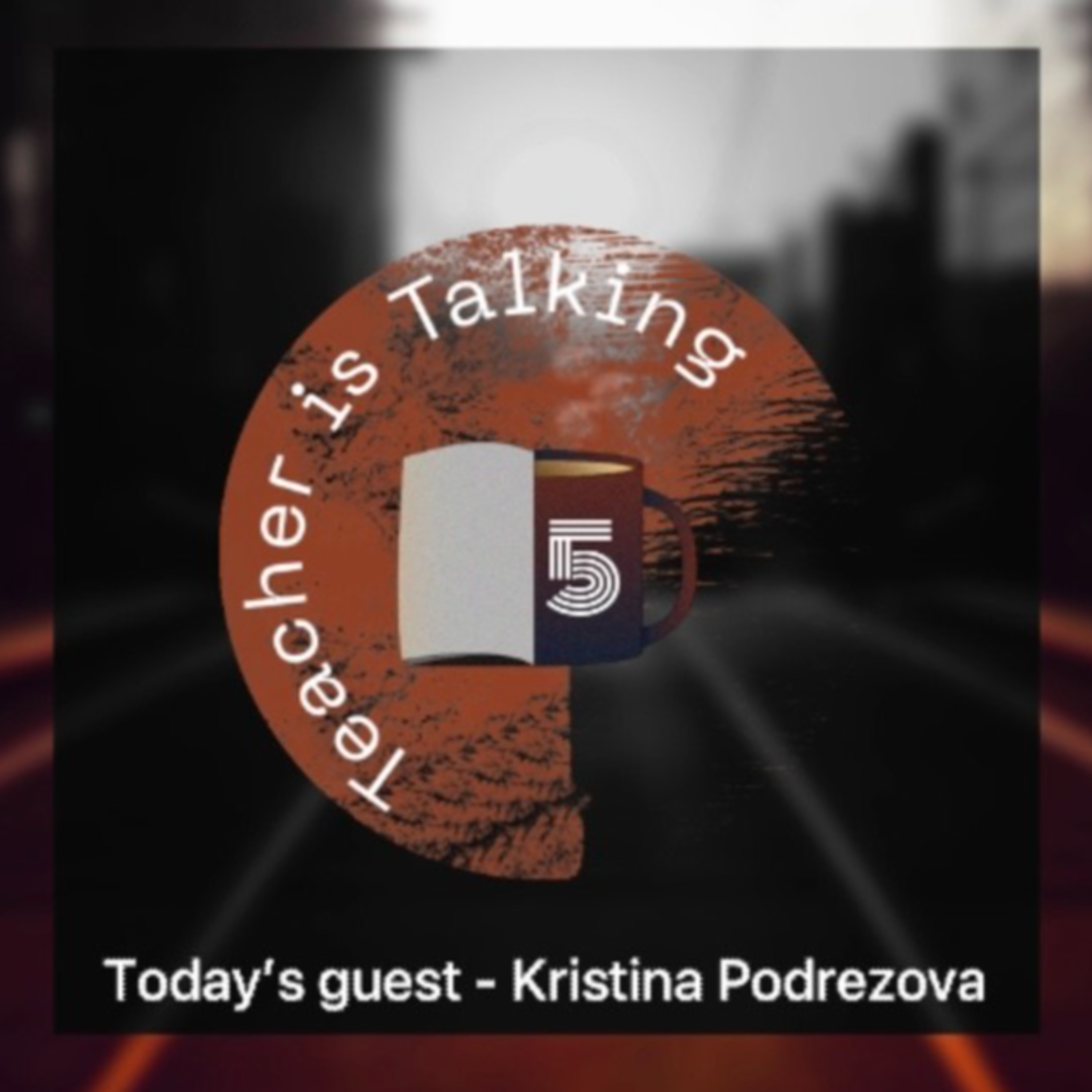 ПОДКАСТ Teacher is Talking #5 - Кристина Подрезова episode artwork