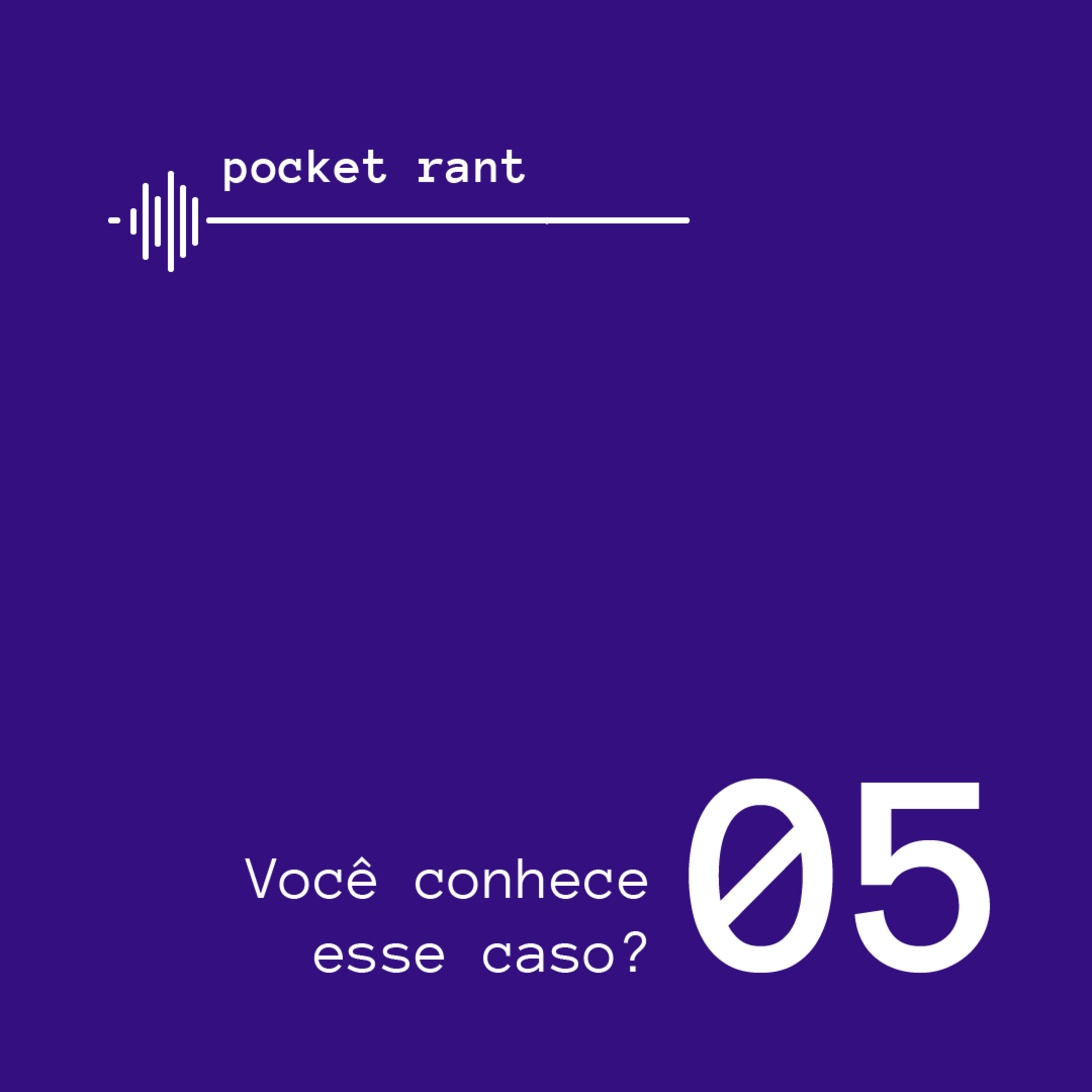Pocket Rant: Você conhece esse caso?