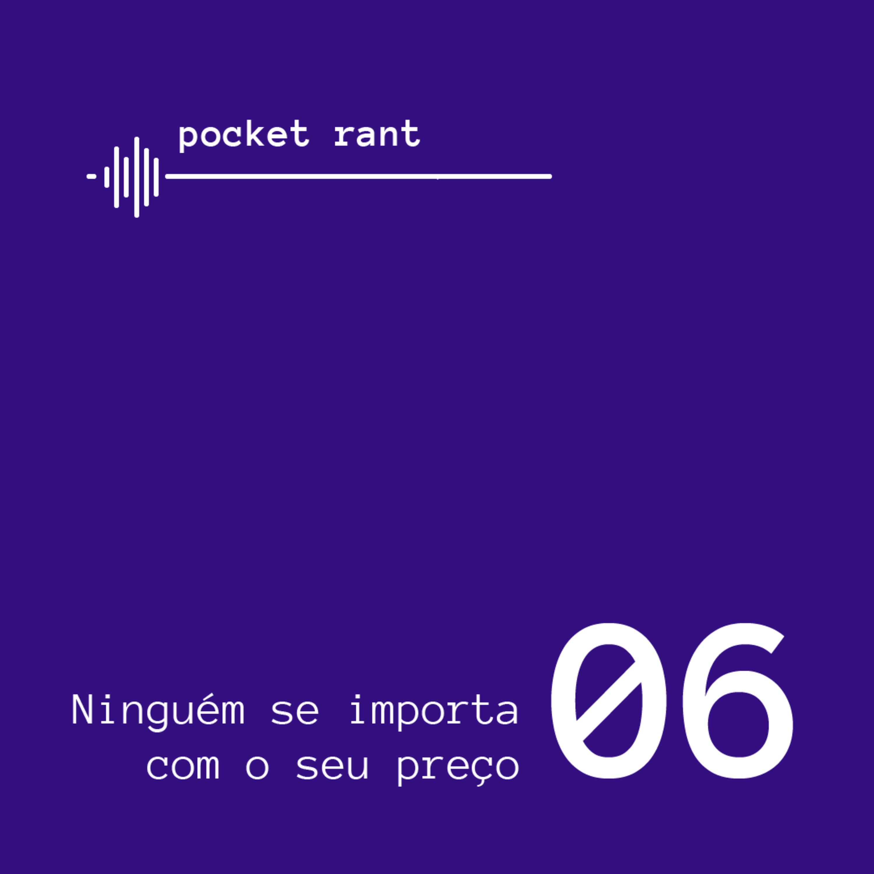 Pocket Rant: Ninguém se importa com o seu preço