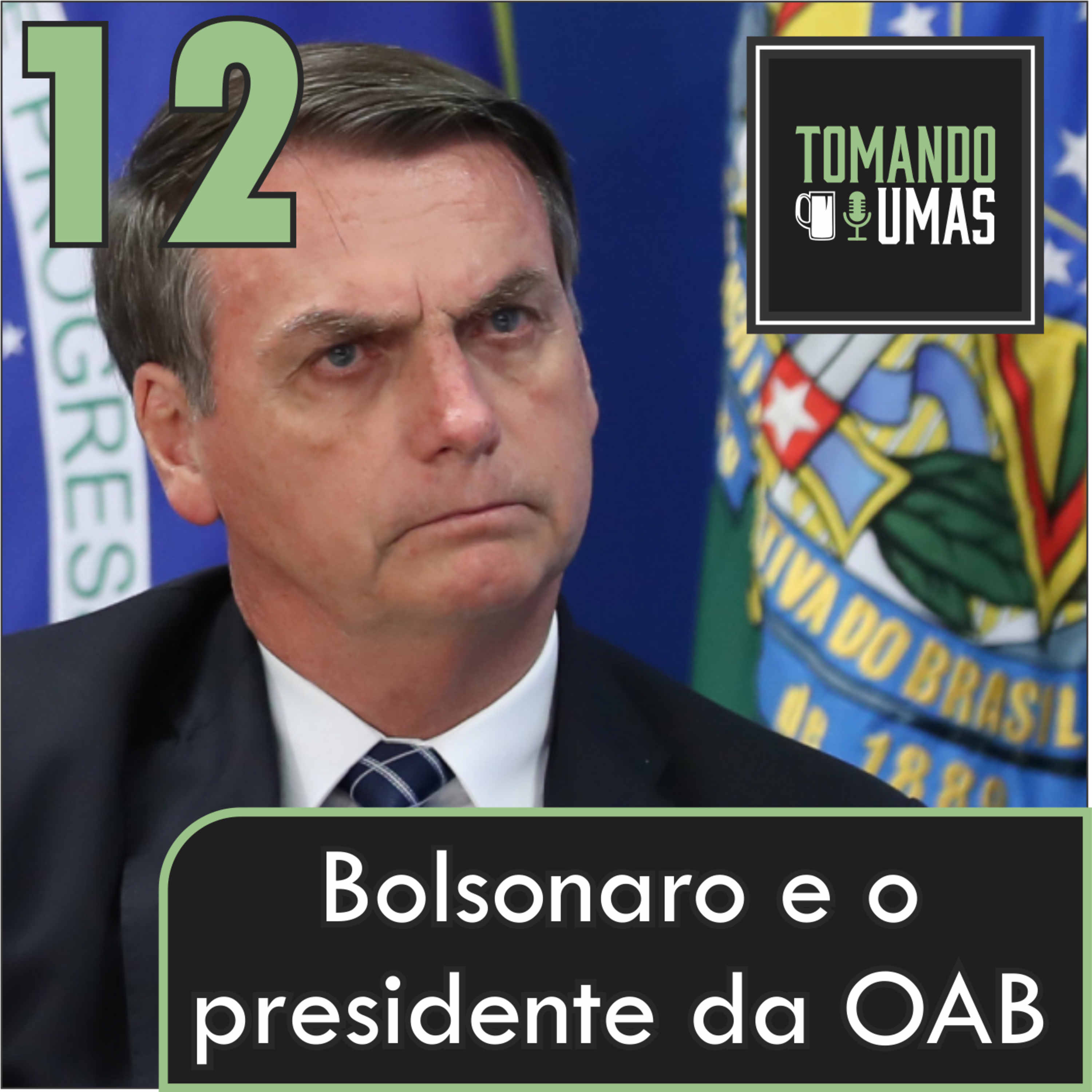 #12 - Bolsonaro e o presidente da OAB