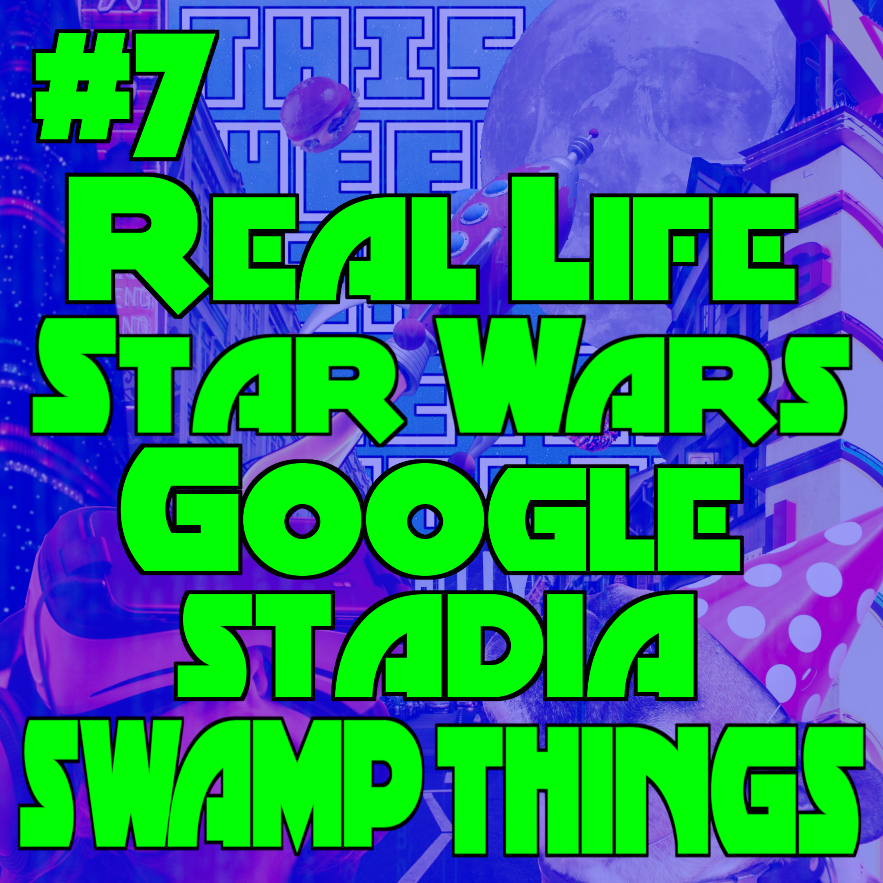 Real Life Star Wars, Google Stadia and Swamp Things. episode artwork