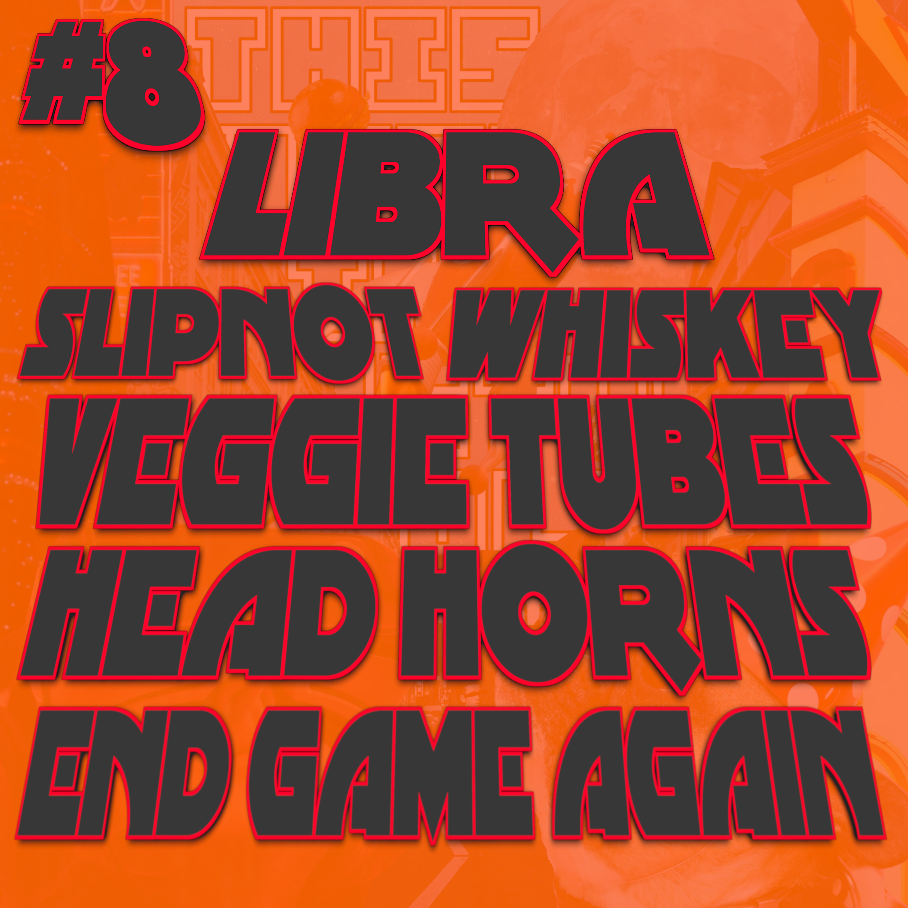 Libra, Slipnot Whiskey, Veggie Tubes, Head Horns and End Game Again. episode artwork