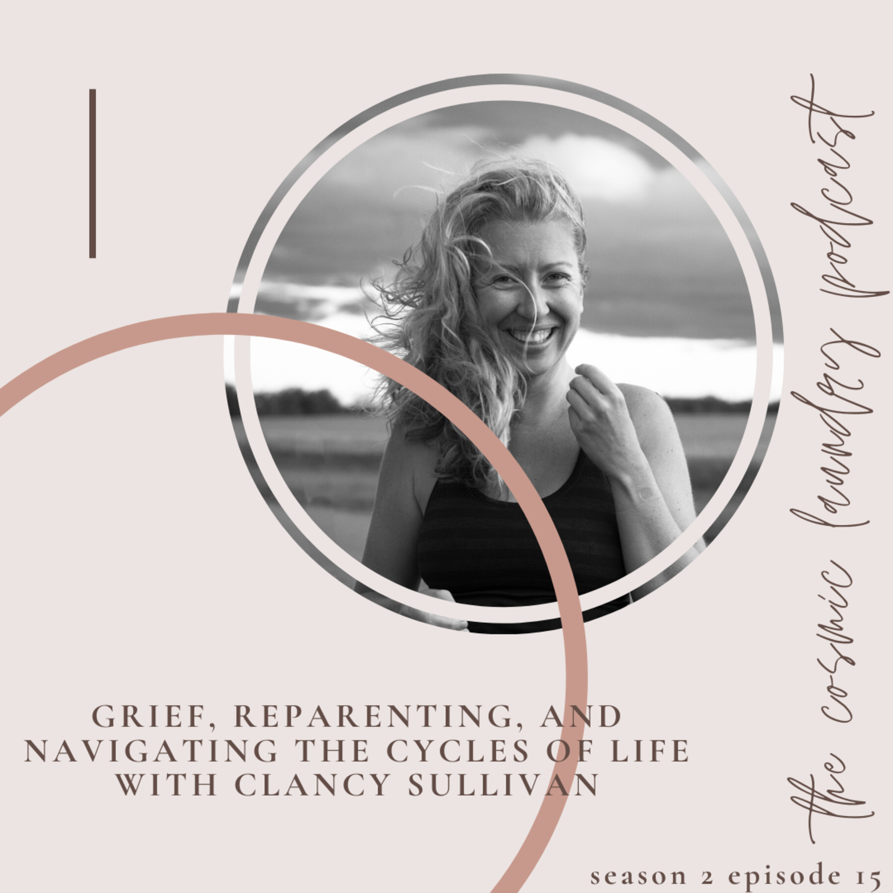 Grief, Reparenting, and Navigating the Cycles of Life with Clancy Sullivan  episode artwork