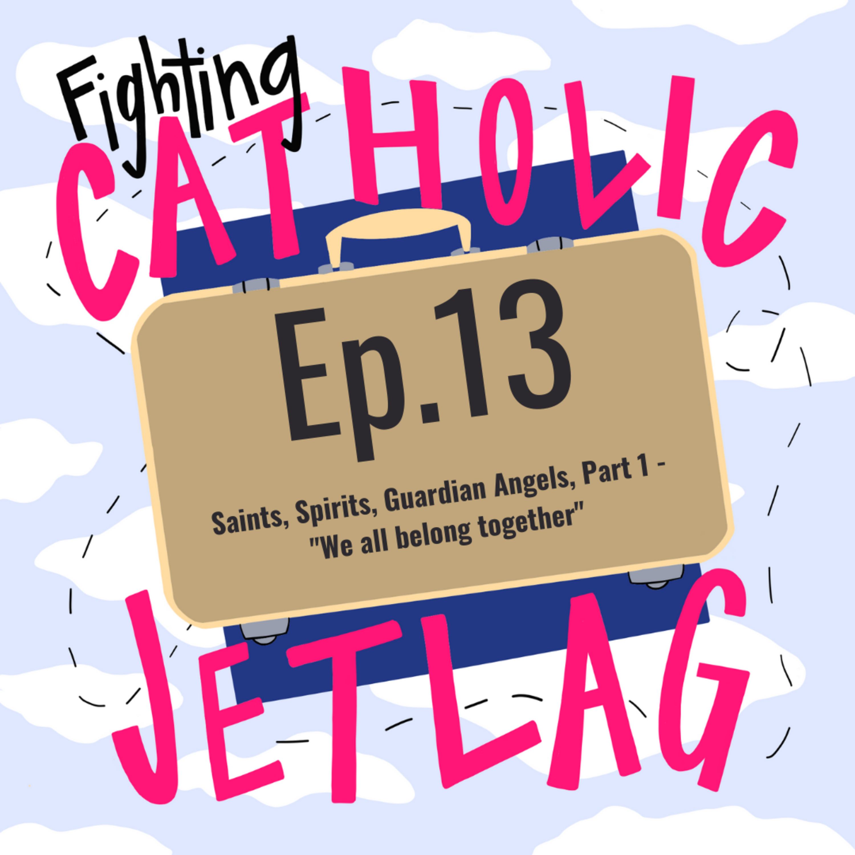 Episode 13 : Saints, Spirits, Guardian Angels, Part 1 - "We all belong together" episode artwork