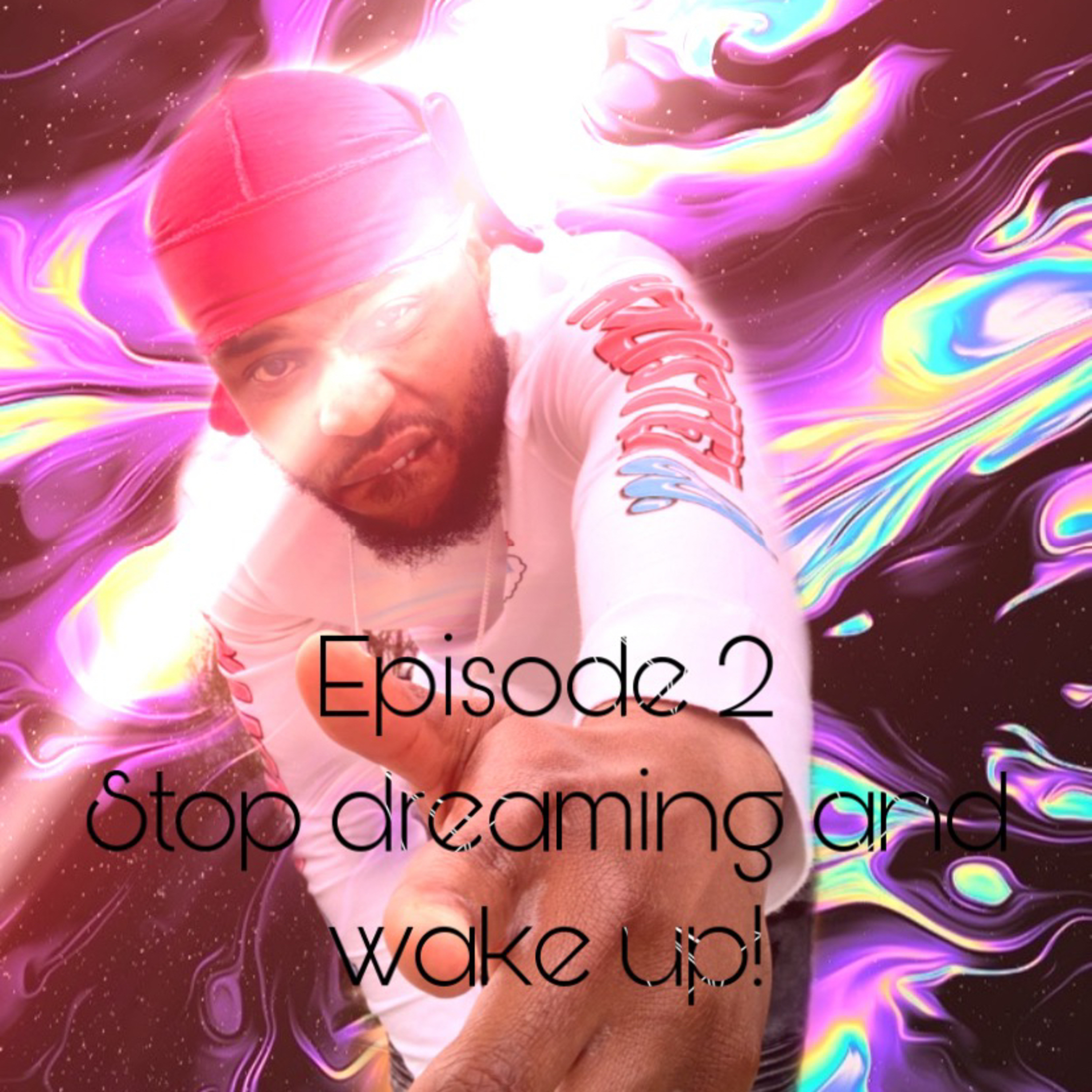 Episode 2. Stop dreaming and wake up!