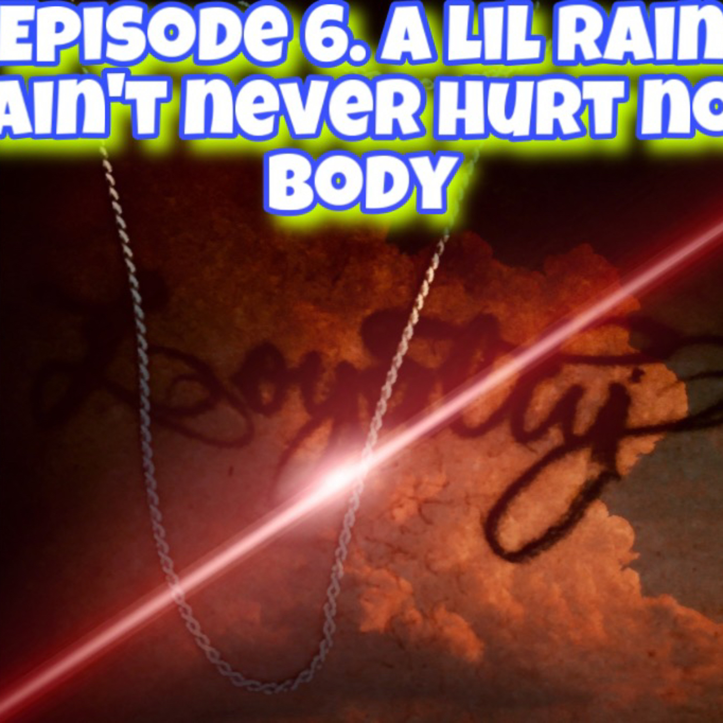 Episode 6. A lil rain never hurt no body
