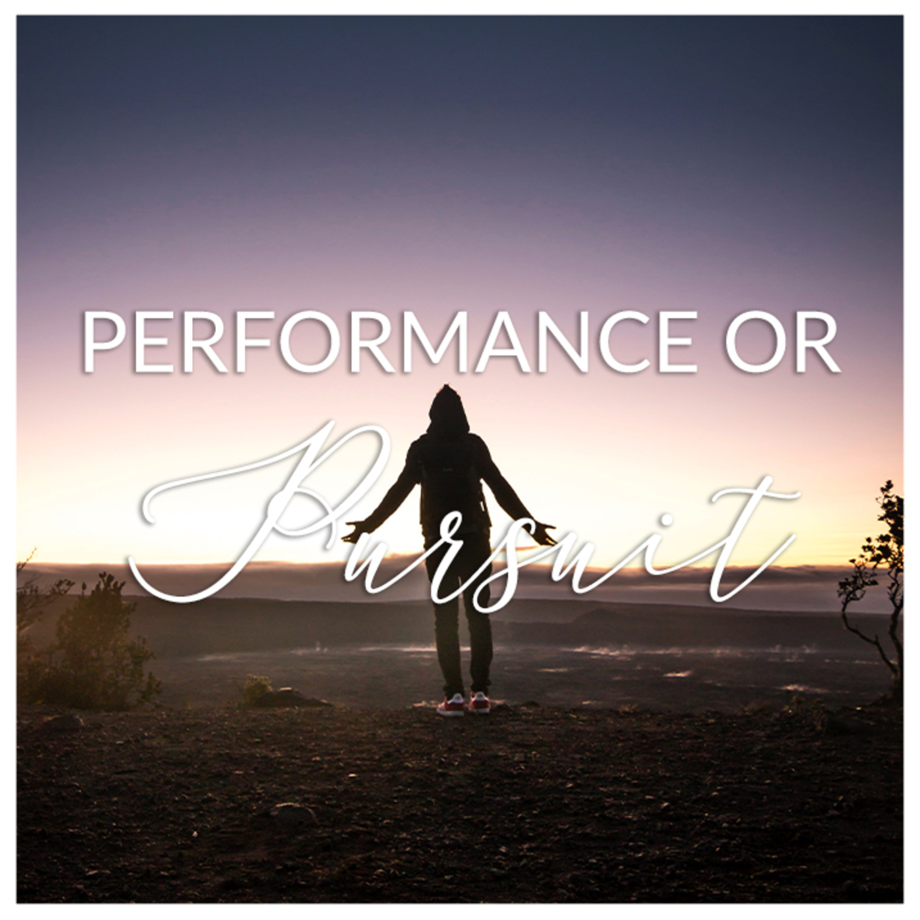 Performance or pursuit // Fear of the Lord vs. Fear of Man