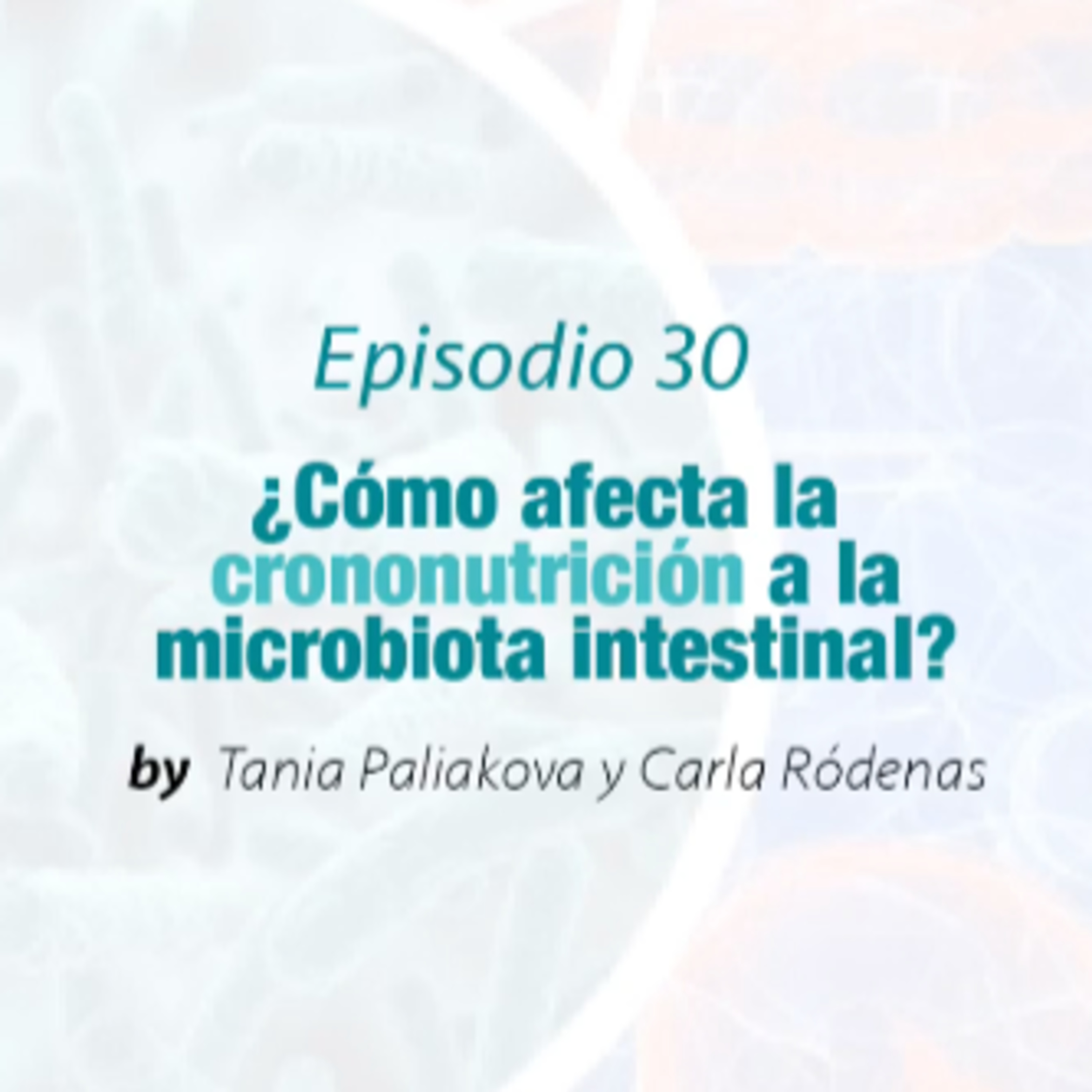 Episodio 30. ¿Cómo la crononutrición afecta a la microbiota?
