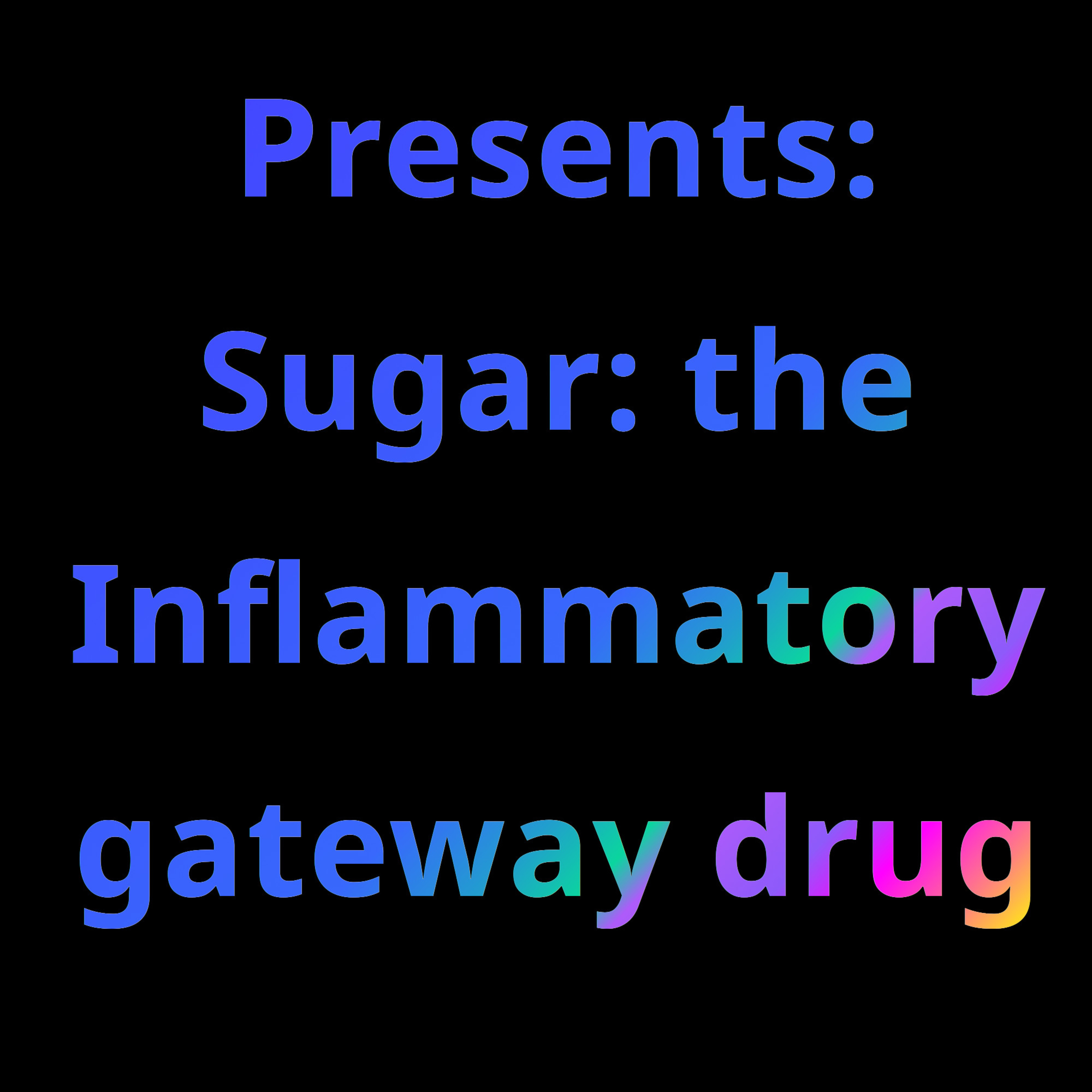Sugar: The gateway inflammatory drug Sugar: The gateway inflammatory drug