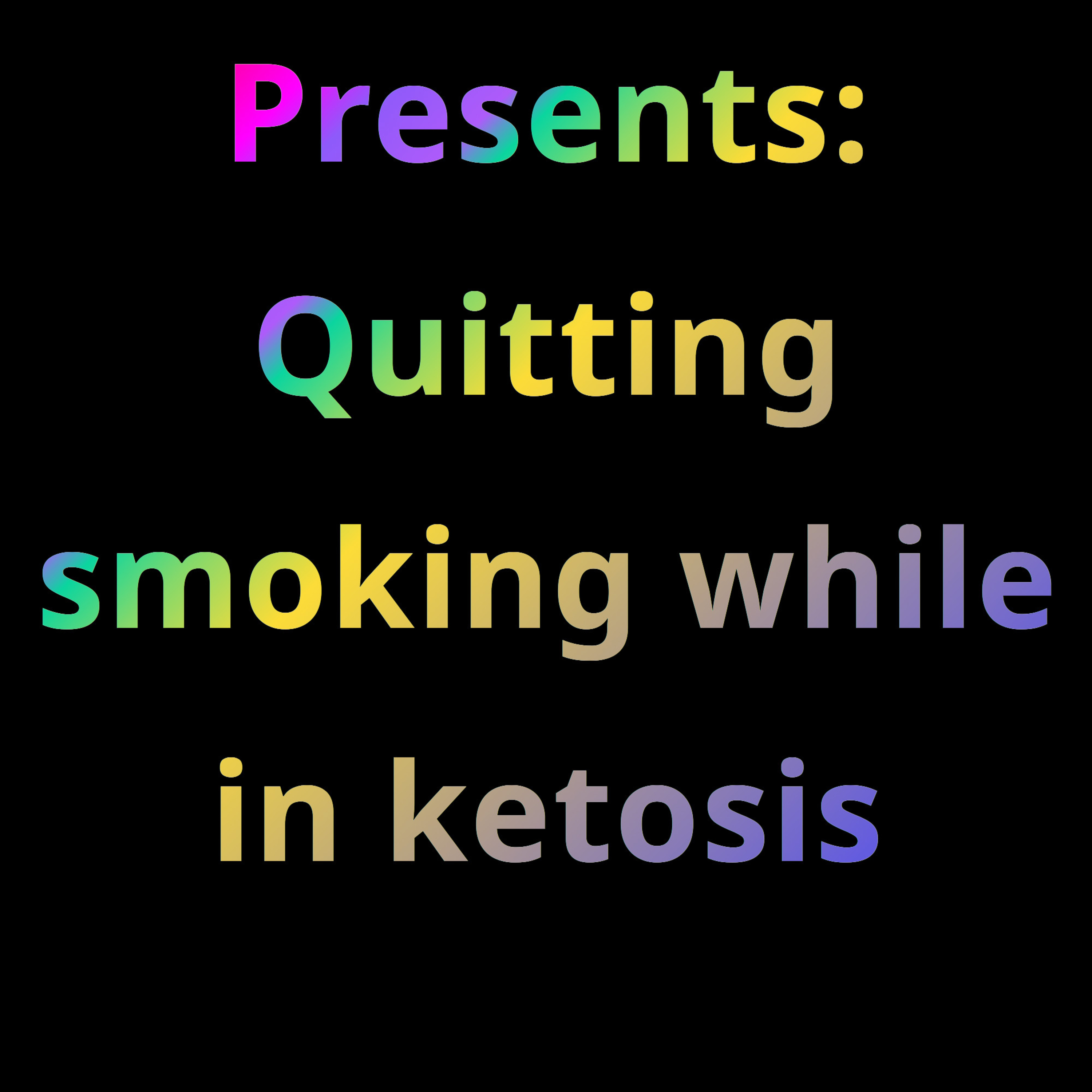 Quitting smoking while in ketosis Quitting smoking while in ketosis