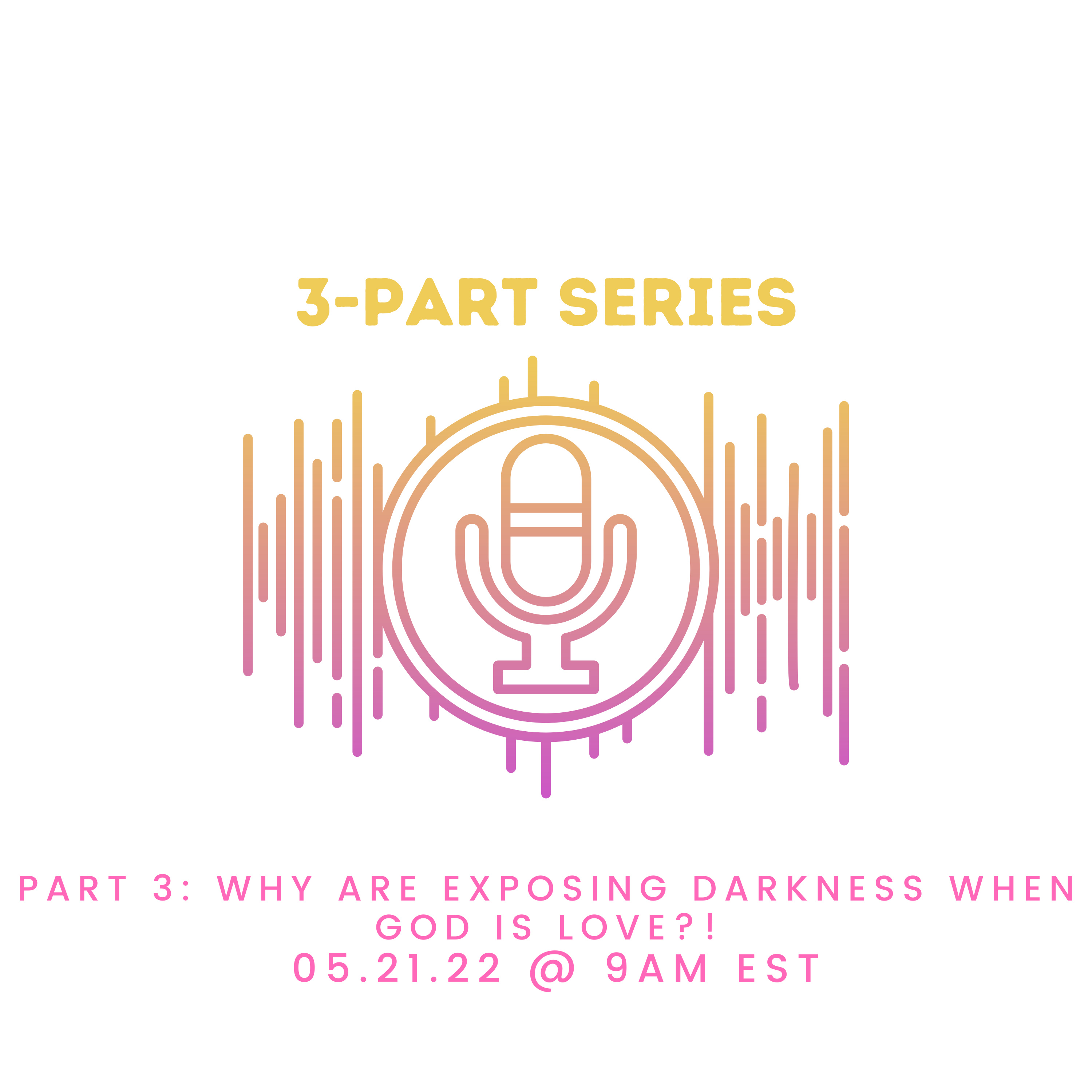 3-Part Series Part 3: Why Are We Exposing Darkness When God Is love?! episode artwork