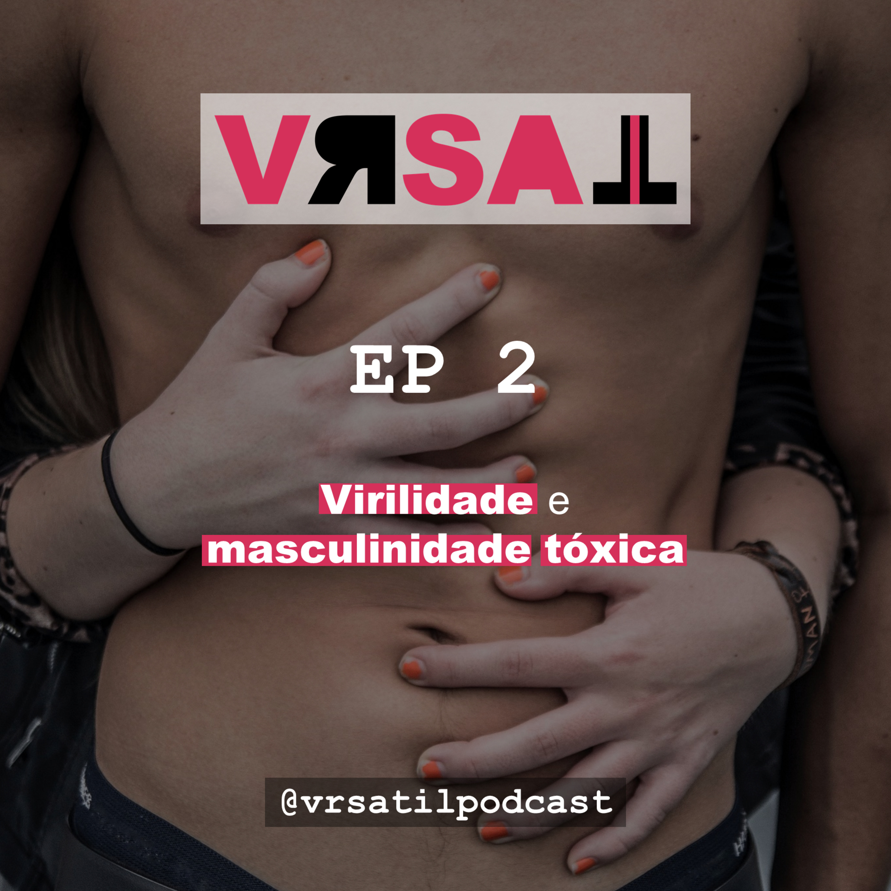 [Ep 2 - VRSATIL, o Podcast!] Virilidade e masculinidade tóxica