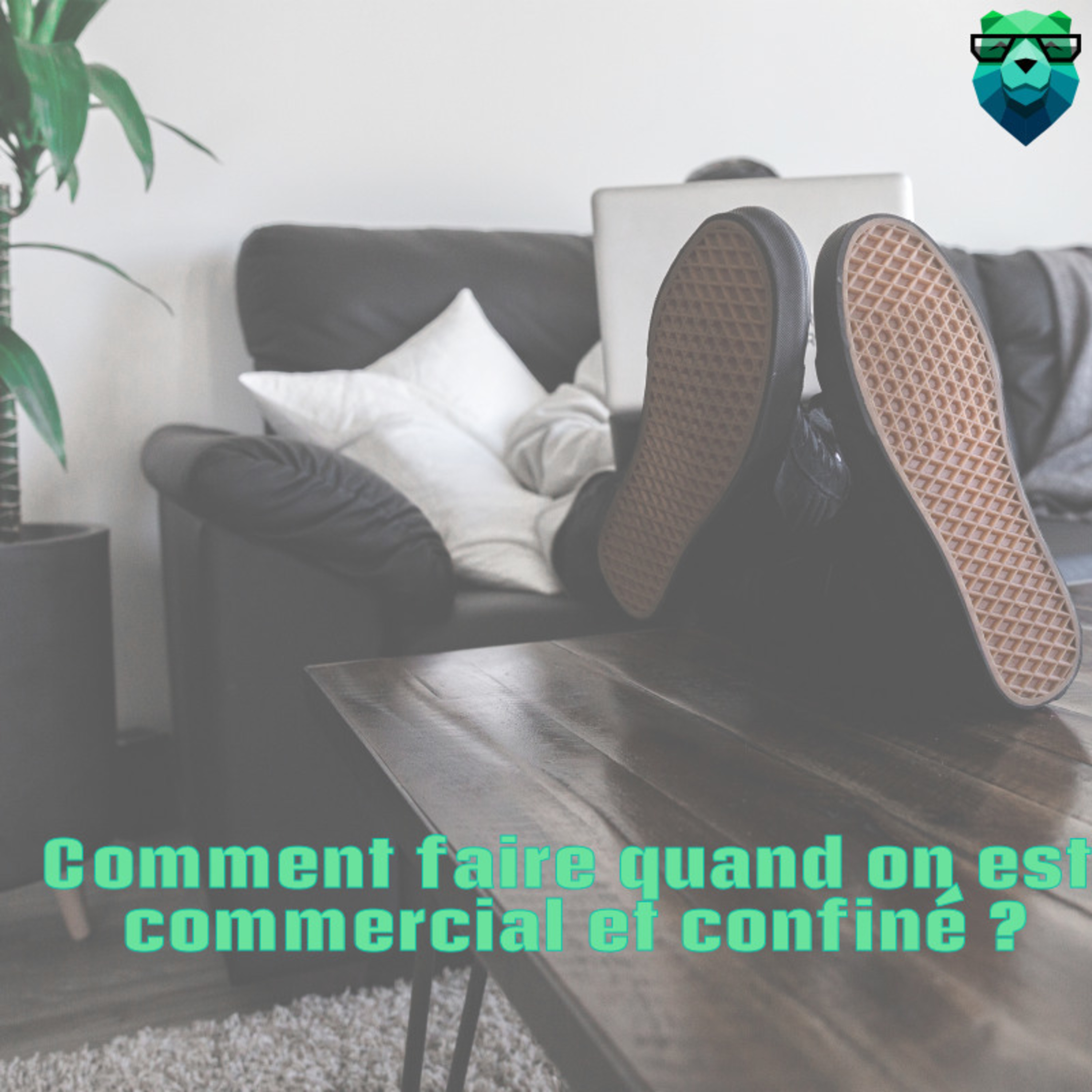 Comment faire quand on est commercial et confiné : 10 pistes de réflexion