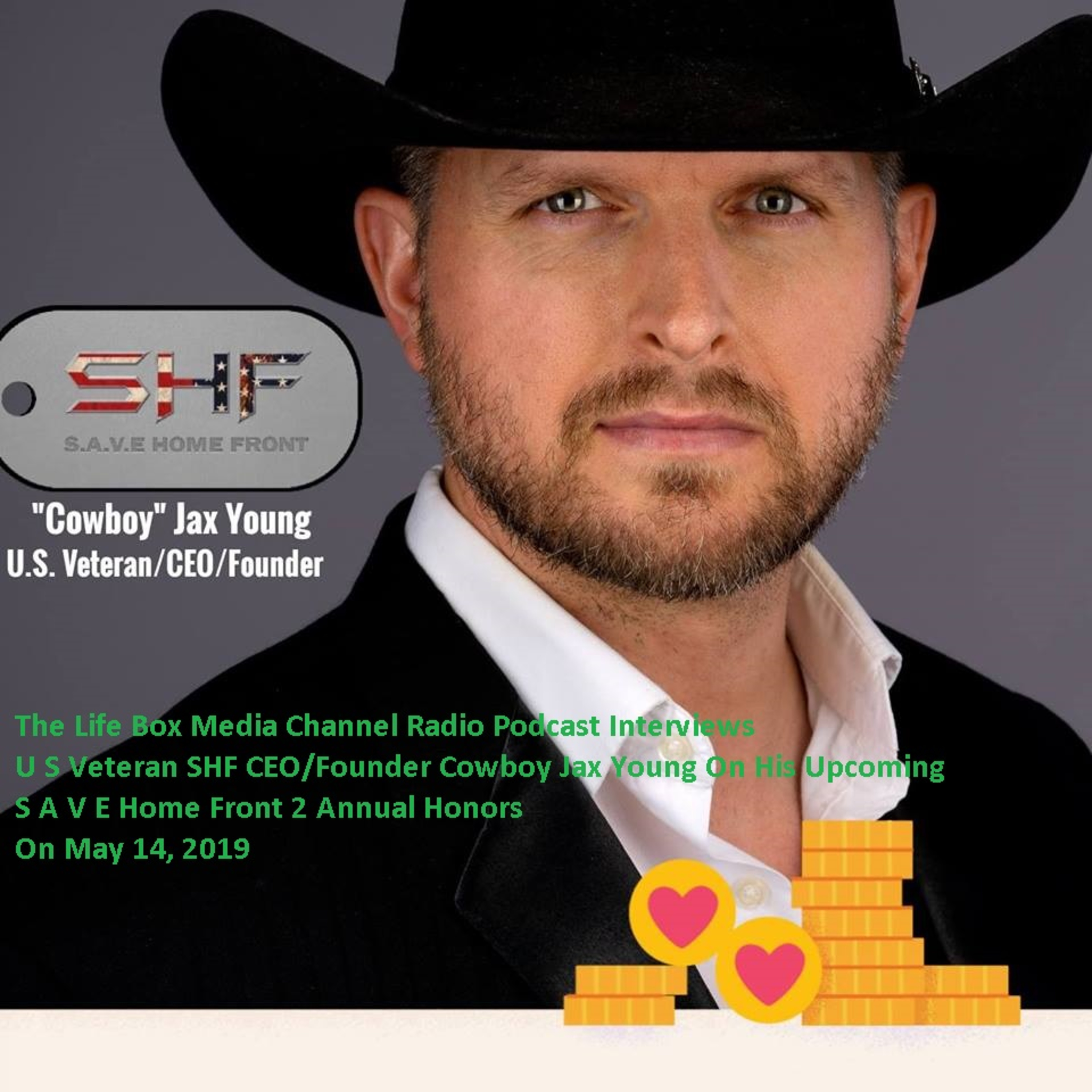 The Life Box Media Channel Radio Podcast Interviews U S Veteran SHF / CEO/ Founder Cowboy Jax Young On His Upcoming S A V E Home Front 2 Annual Honors On May 14, 2019