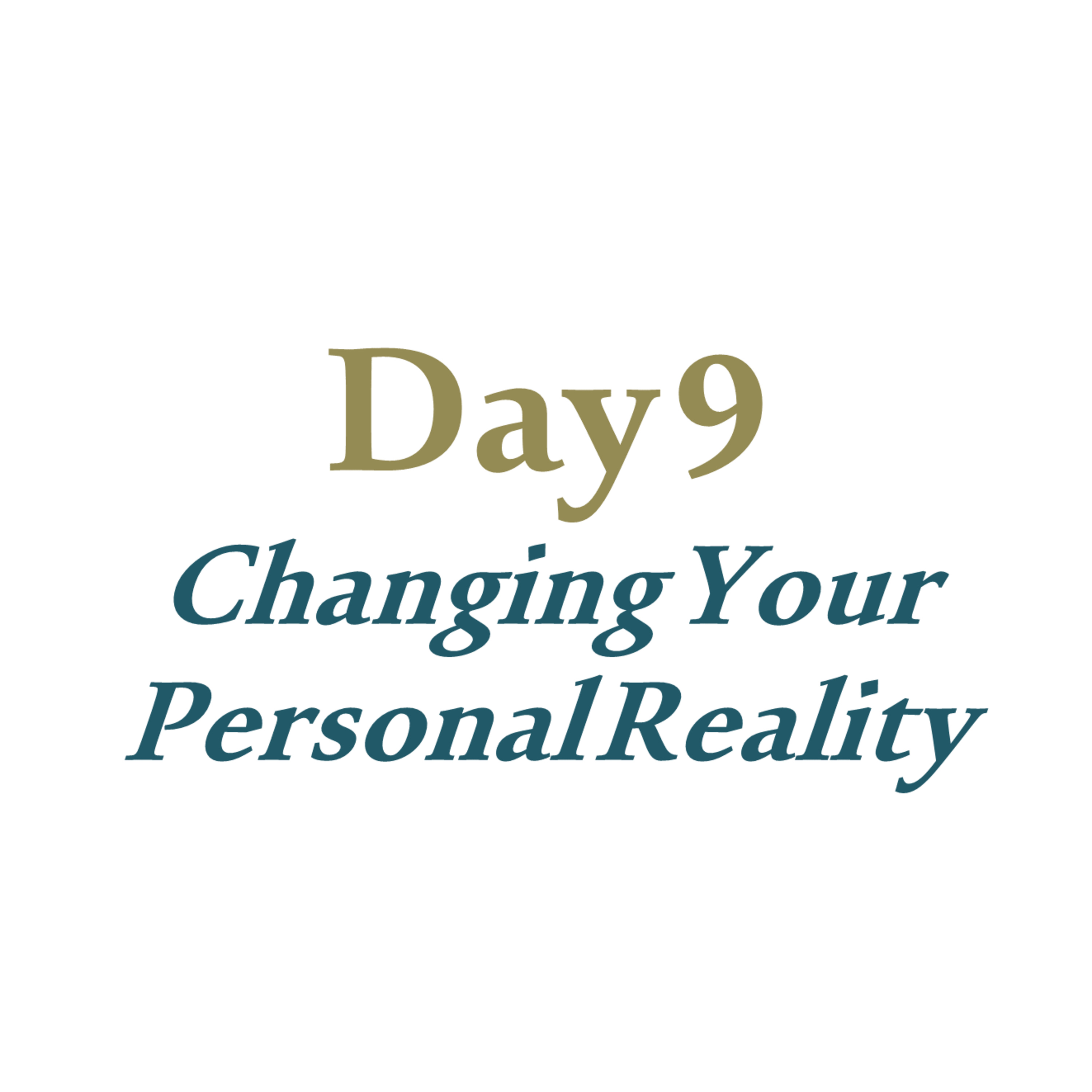 Day 9 - Changing Your Personal Reality