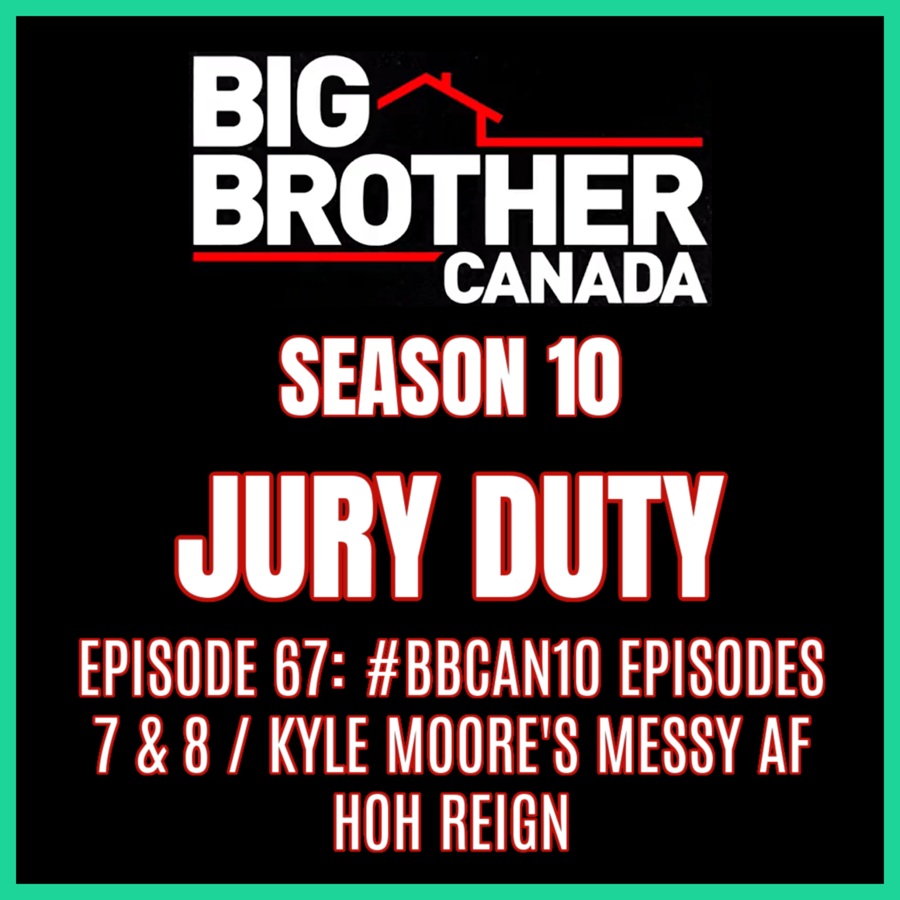Episode 67: #BBCAN10 Episodes 7 & 8 / Kyle Moore's MESSY HOH Reign | Big Brother Canada 10