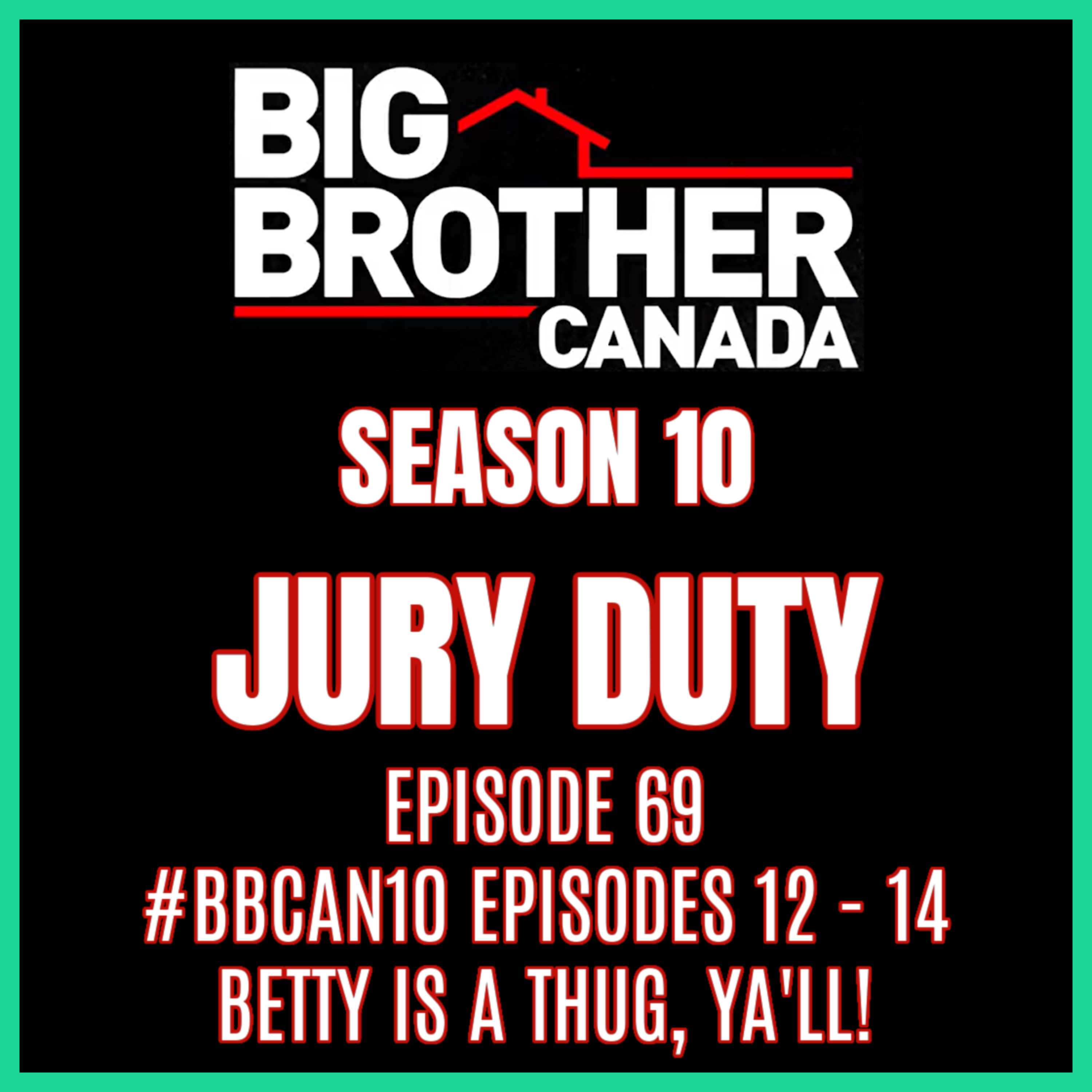 Episode 69: #BBCAN10 Episodes 12 - 14 / BETTY'S A THUG, YA'LL! | Big Brother Canada 10