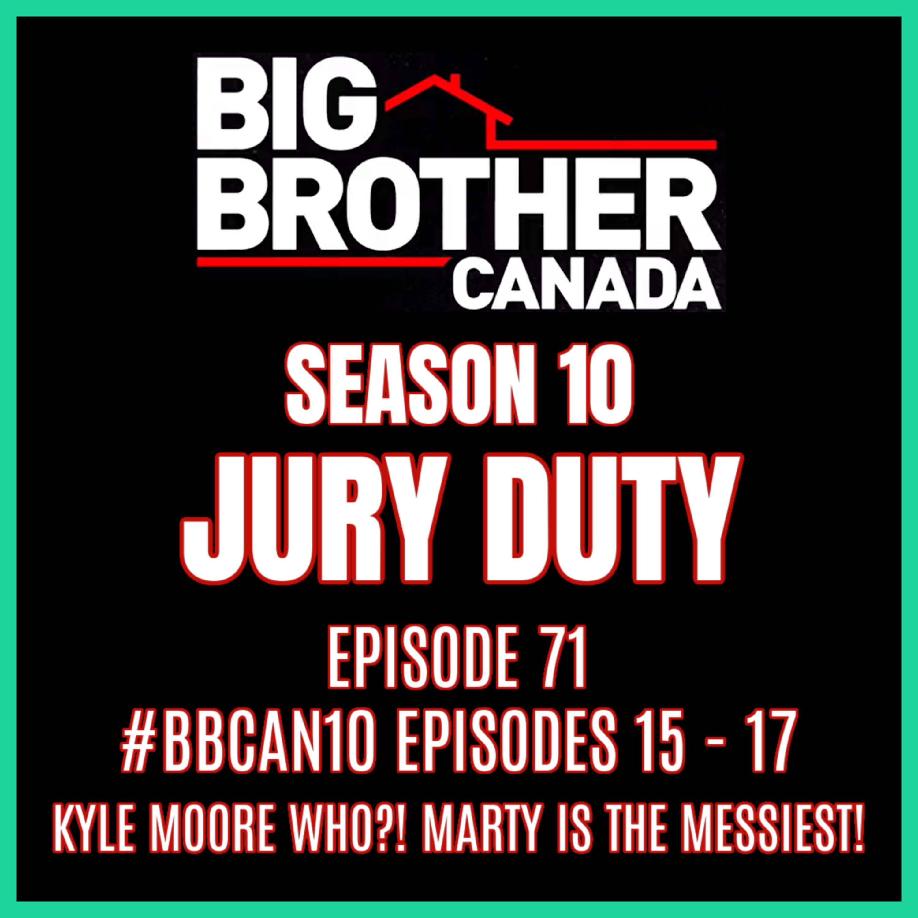 Episode 71: #BBCAN10 Episodes 15 - 17 / KYLE MOORE WHO?! MARTY IS THE MESSIEST! | BB Canada 10