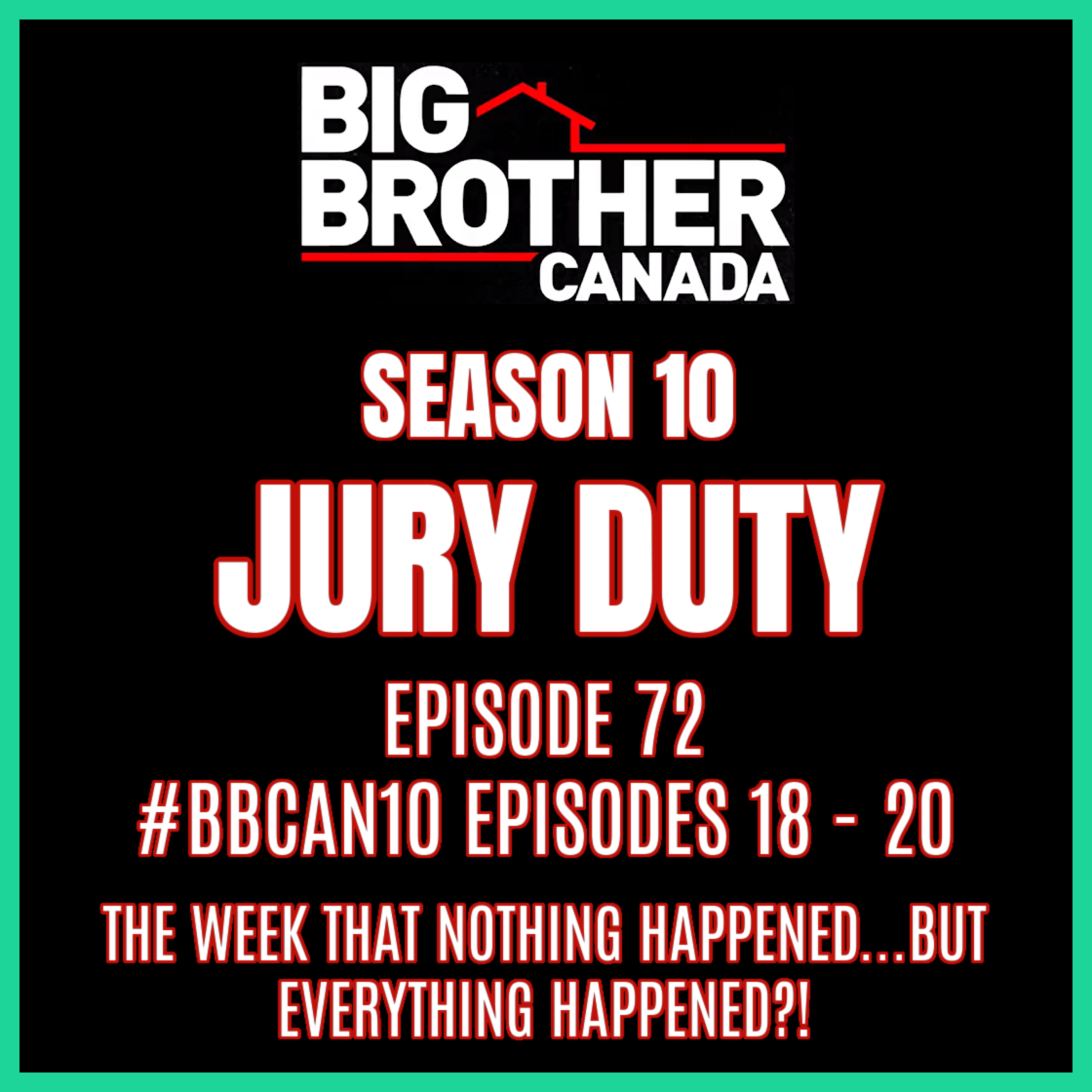 Episode 72: #BBCAN10 Episodes 18 - 20 / THE WEEK THAT NOTHING & SOOOO MUCH HAPPENED | Big Brother Canada 10
