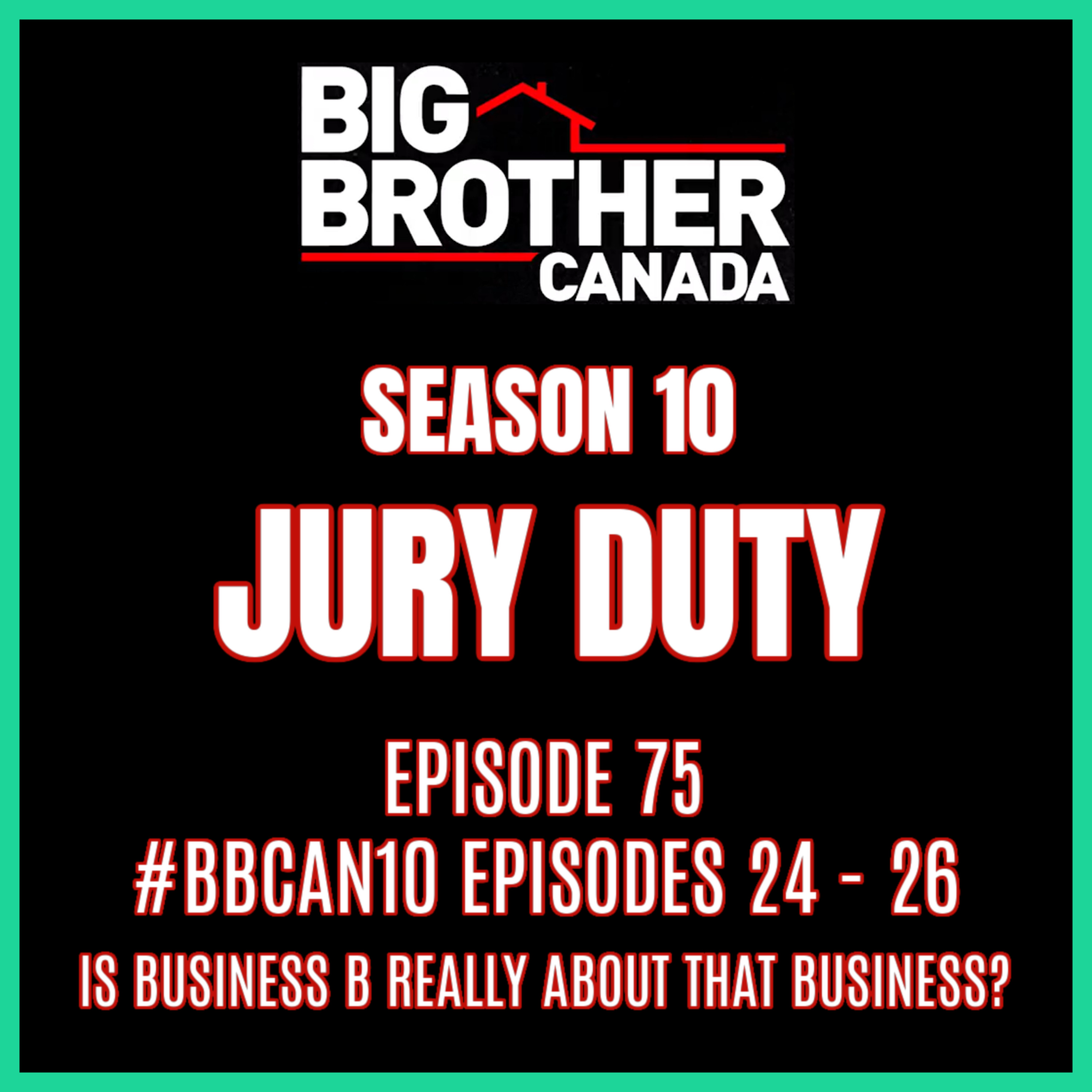Episode 75: #BBCAN10 Episodes 24 - 26 / IS BUSINESS B REALLY ABOUT THAT BUSINESS? | Big Brother Canada 10
