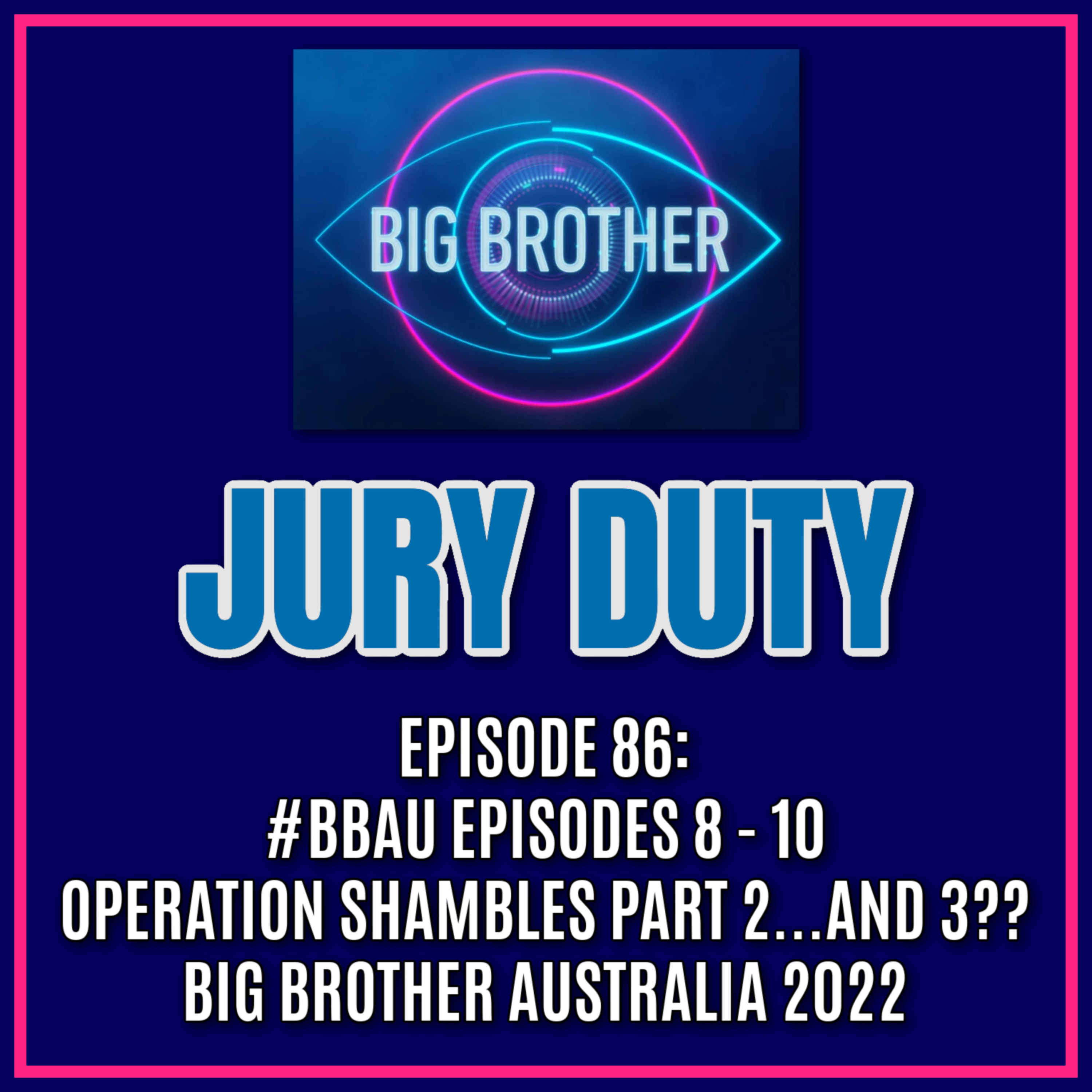 Episode 86: #BBAU EPISODES 8 - 10 / OPERATION SHAMBLES PART 2...AND 3?? | Big Brother Australia 2022