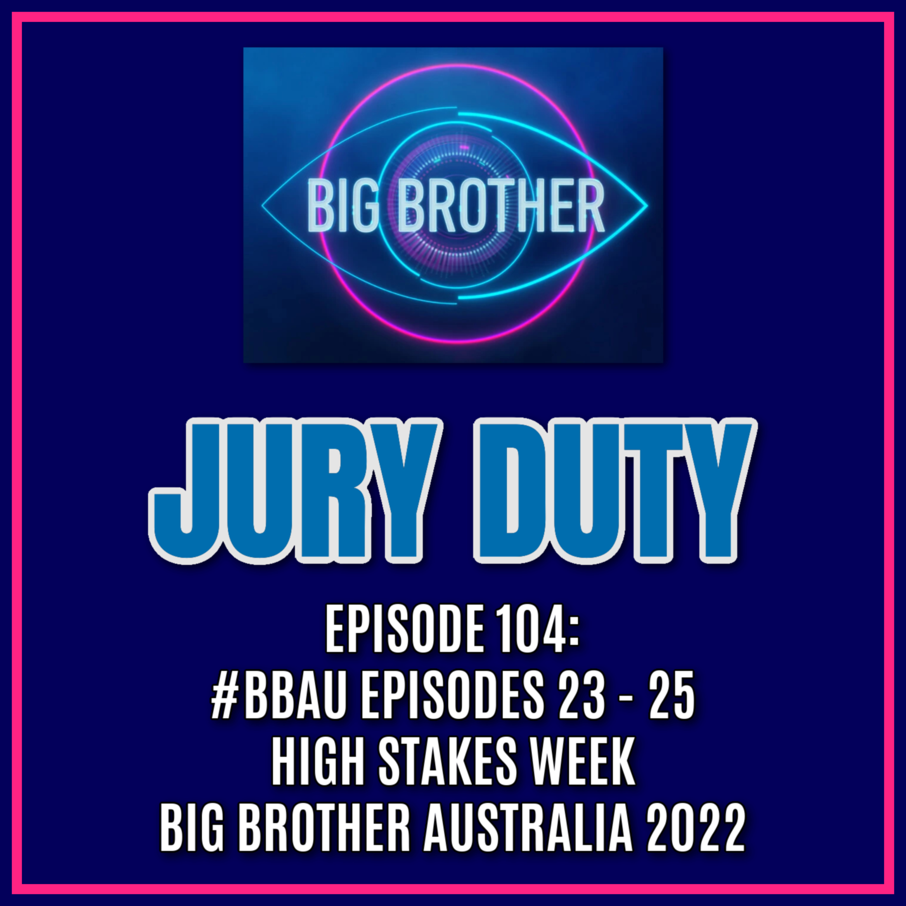 Episode 104: #BBAU EPISODES 23 - 25 / HIGH STAKES WEEK | Big Brother Australia 2022