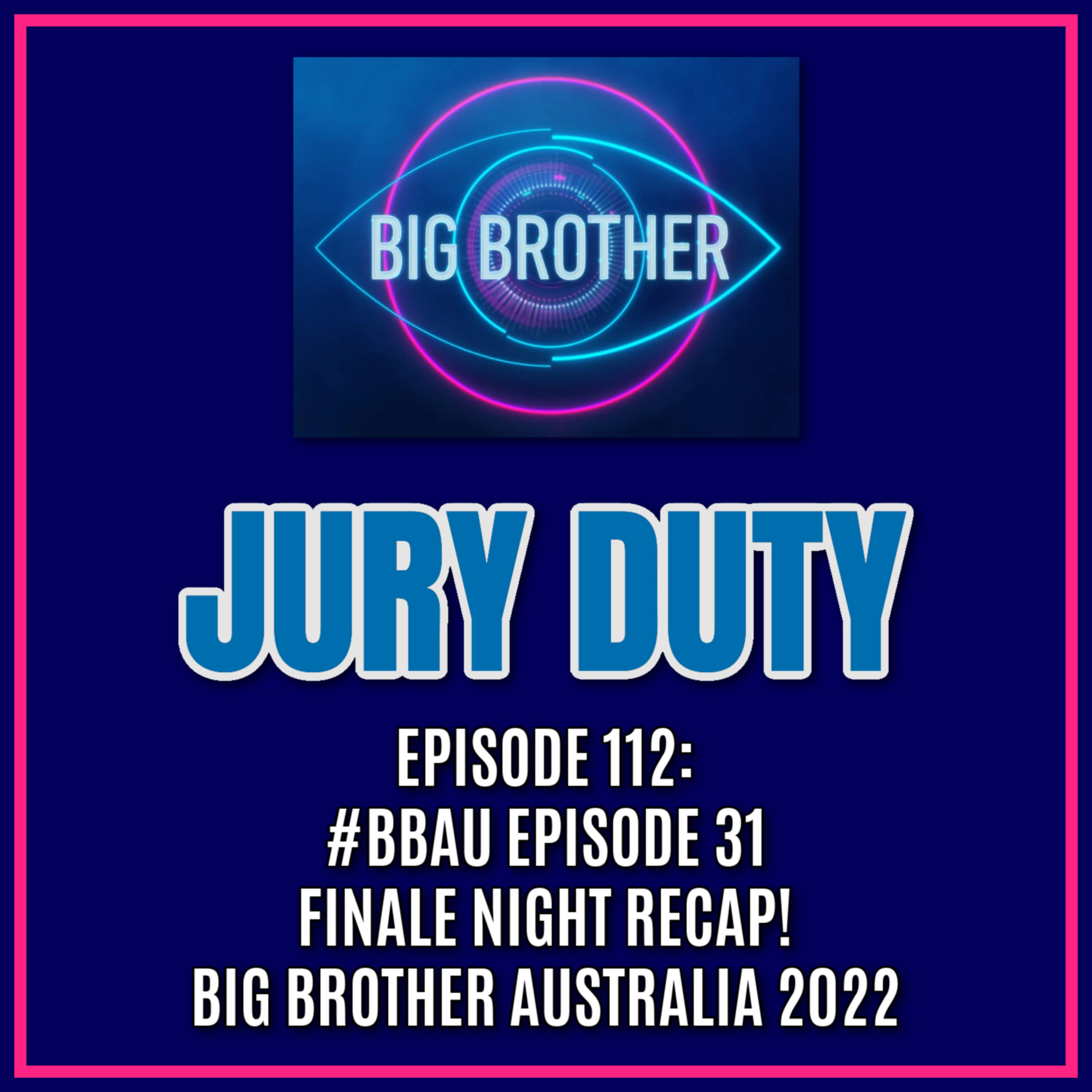 Episode 112: #BBAU EPISODE 31 / FINALE NIGHT RECAP! | Big Brother Australia 2022