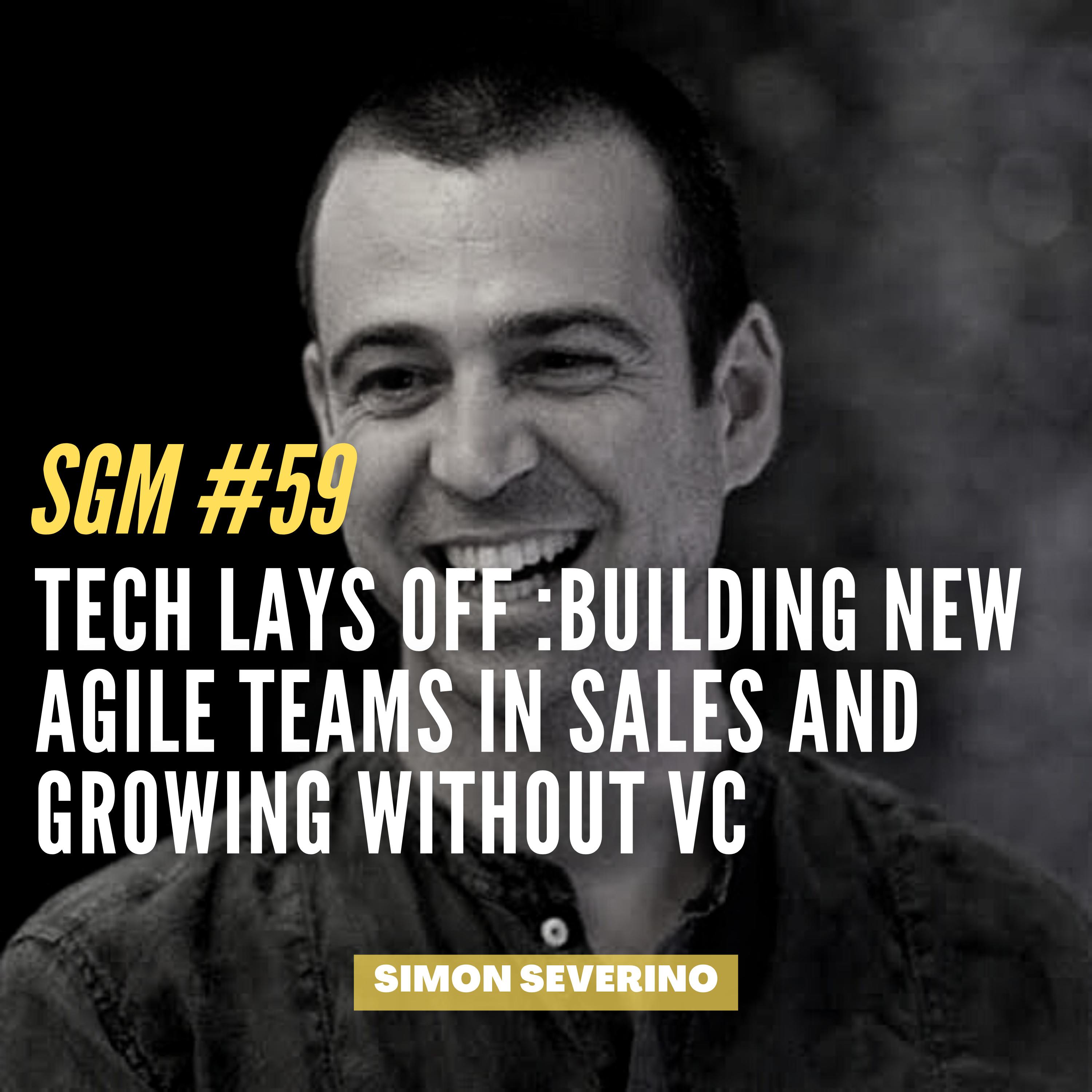 #59 Simon Severino | Tech Lays Off : Building new Agile Teams in Sales and Growing without VC  episode artwork
