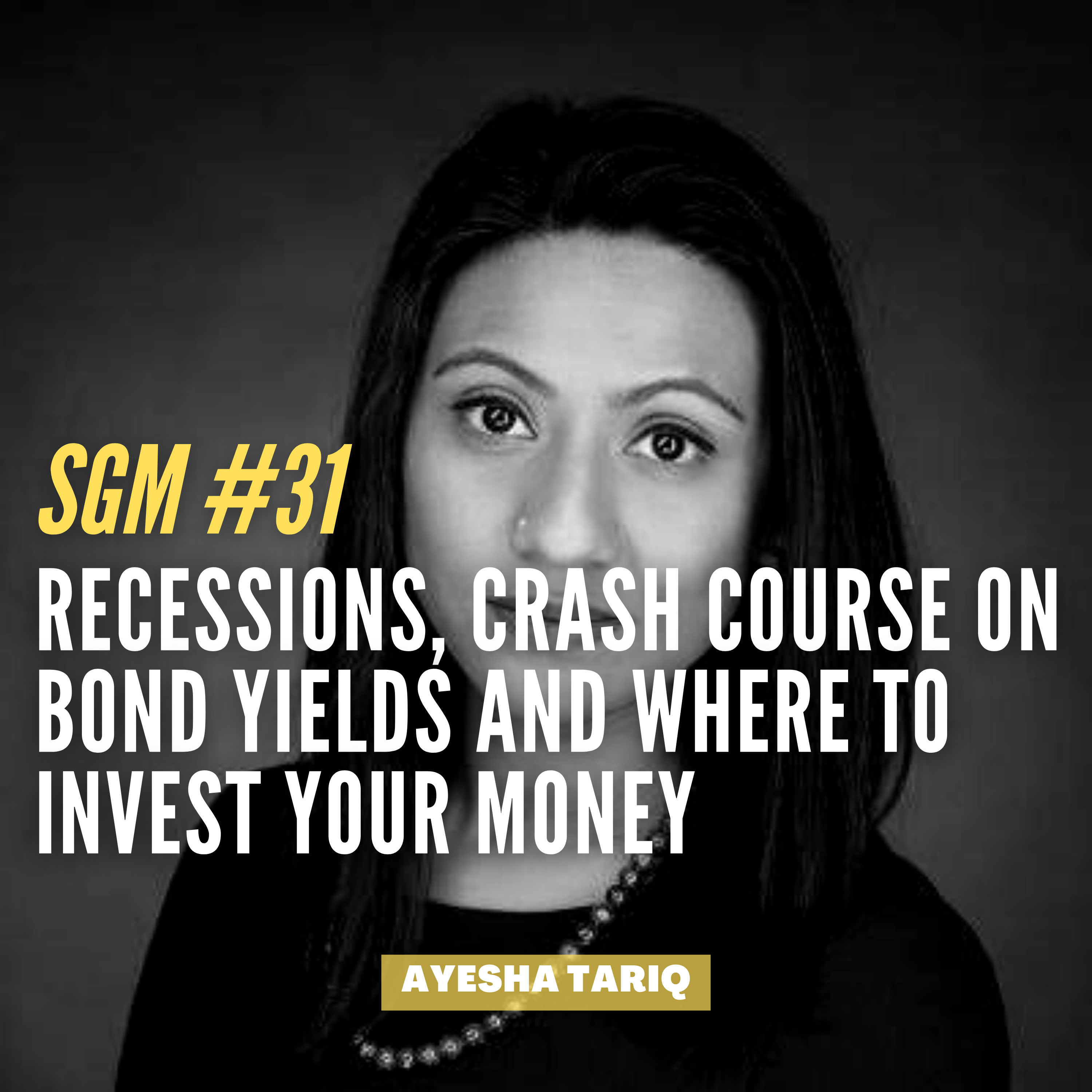 #31 Ayesha Tariq - Recessions, Crash Course on Bond Yields and Where to Invest your Money  episode artwork