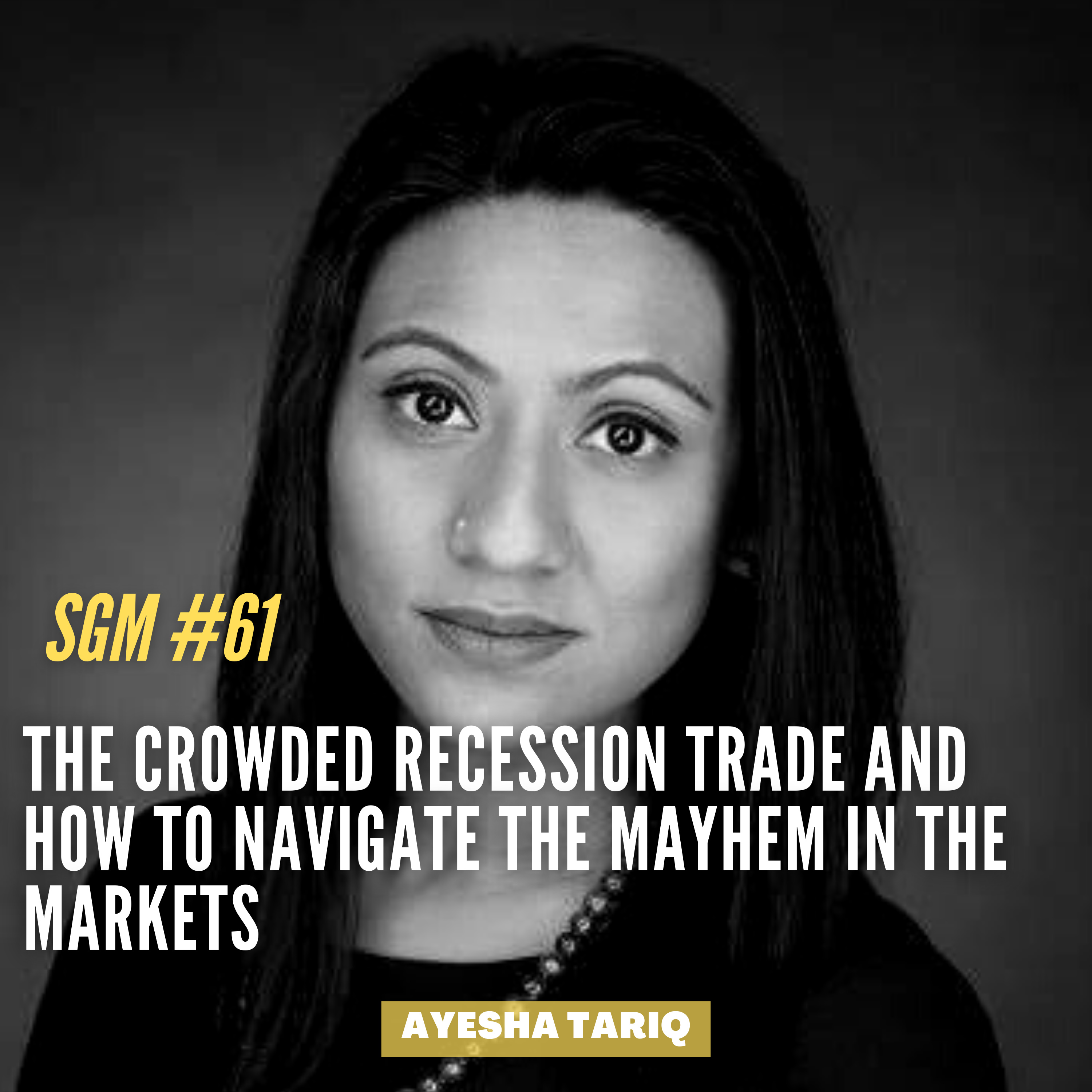 #61 Ayesha Tariq | The Crowded Recession Trade and how to Navigate the Mayhem in the Markets  episode artwork