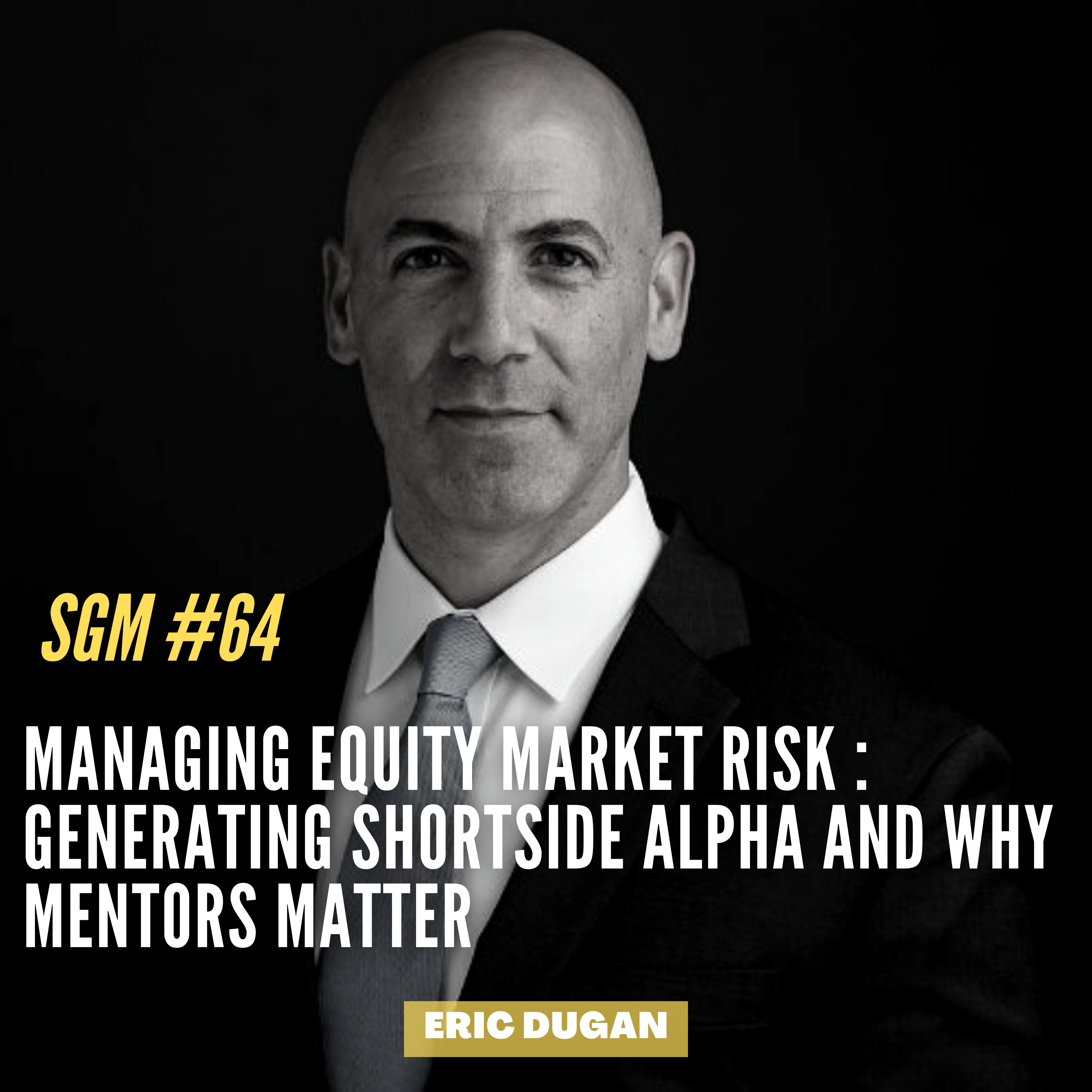 #64 Eric Dugan | Managing Equity Market Risk : Generating Shortside Alpha and why Mentors Matter  episode artwork