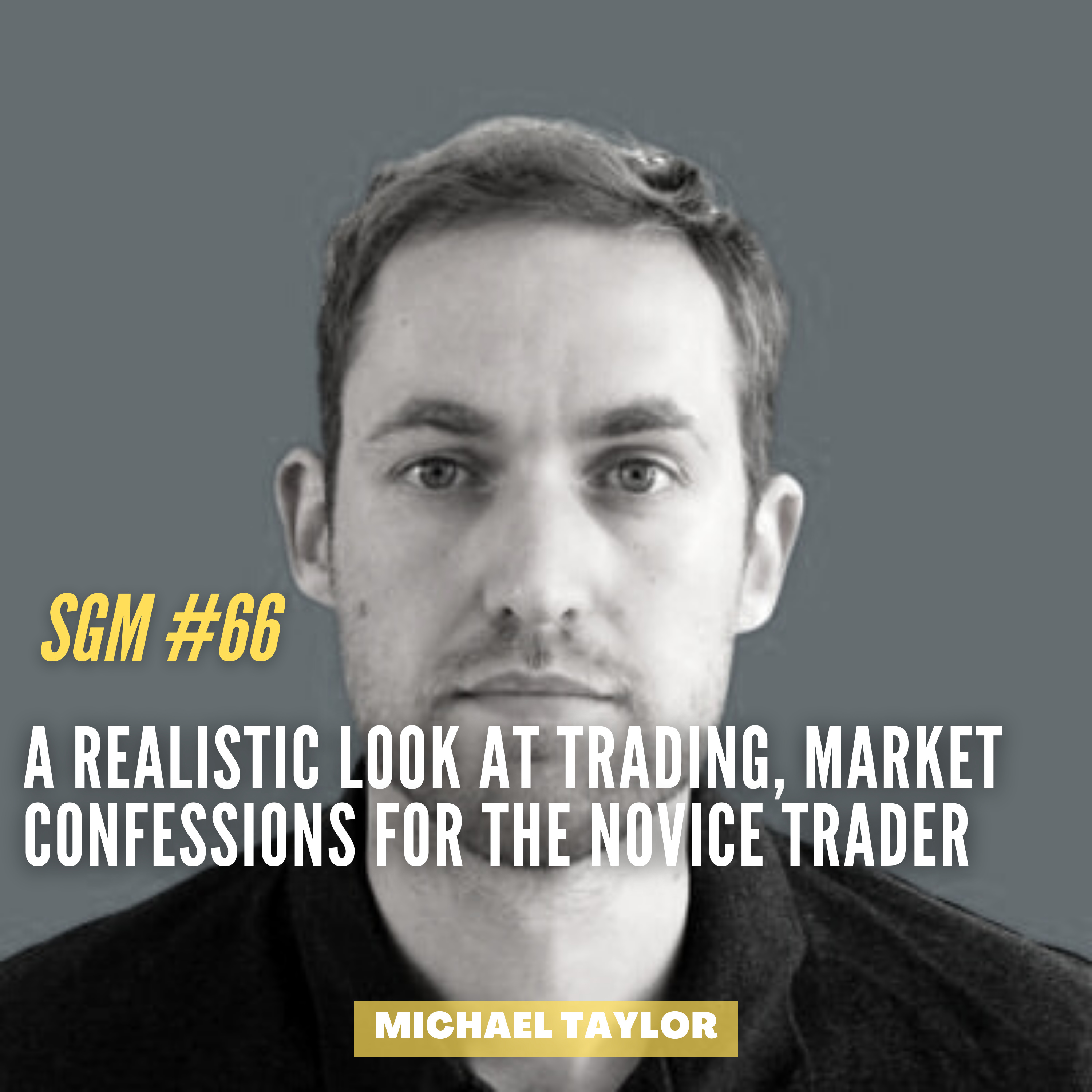 #66 Michael Taylor | A Realistic look at Trading, Market Confessions for the Novice Trader  episode artwork