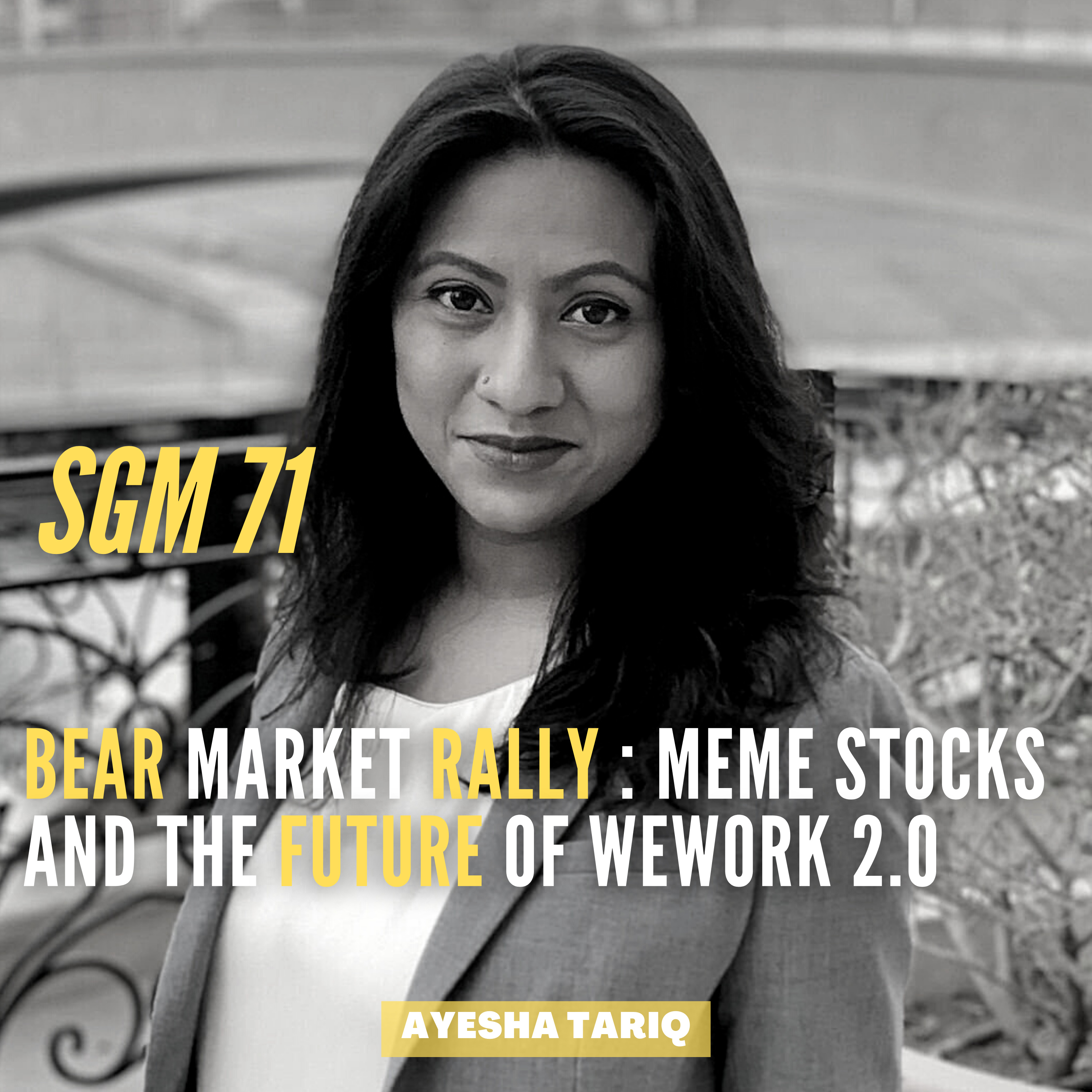 #71 Ayesha Tariq | Bear Market Rally : Meme Stocks and the Future of WeWork 2.0 episode artwork